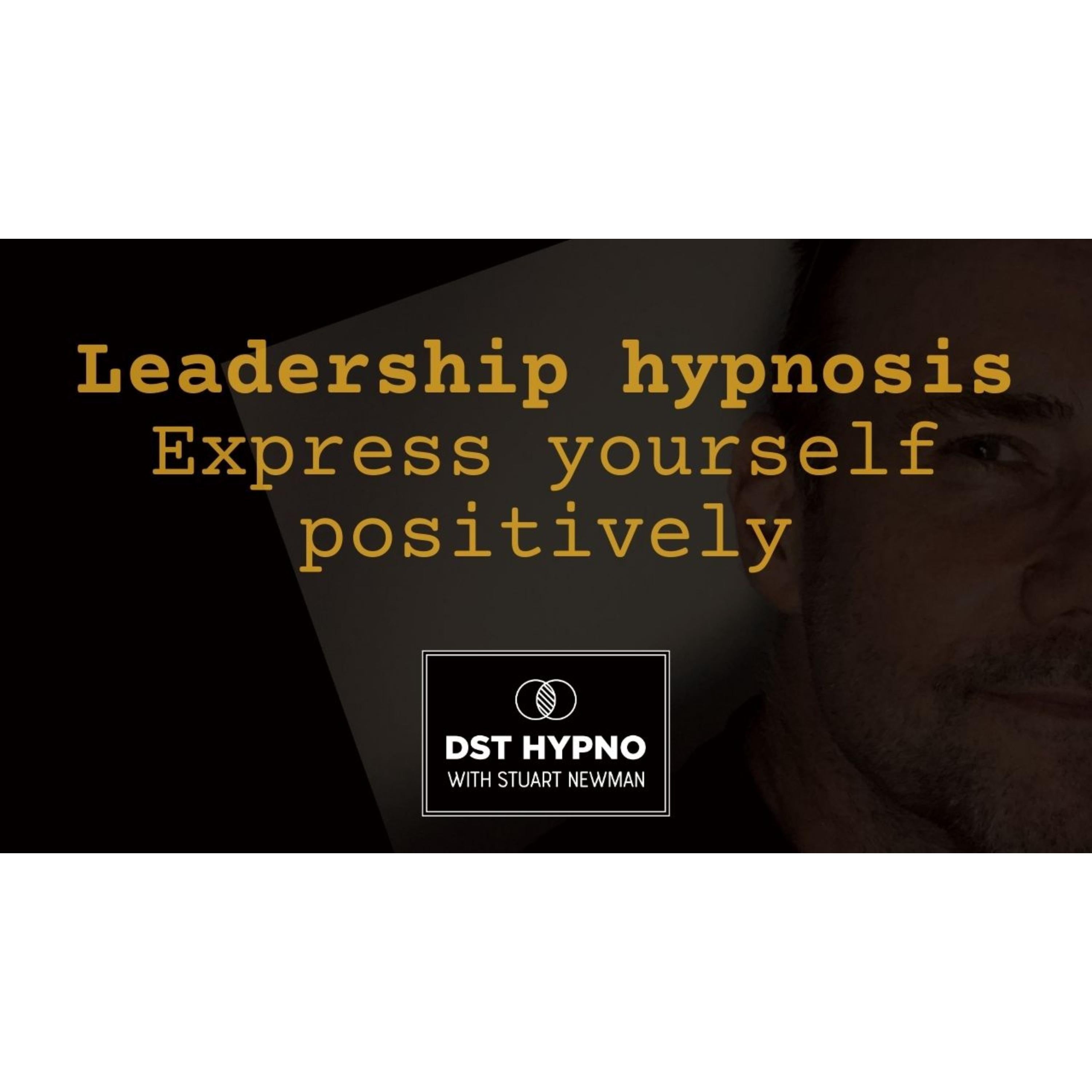 Hypnosis leadership - express yourself positively - A guided meditation - DST Hypno with Stu Newman