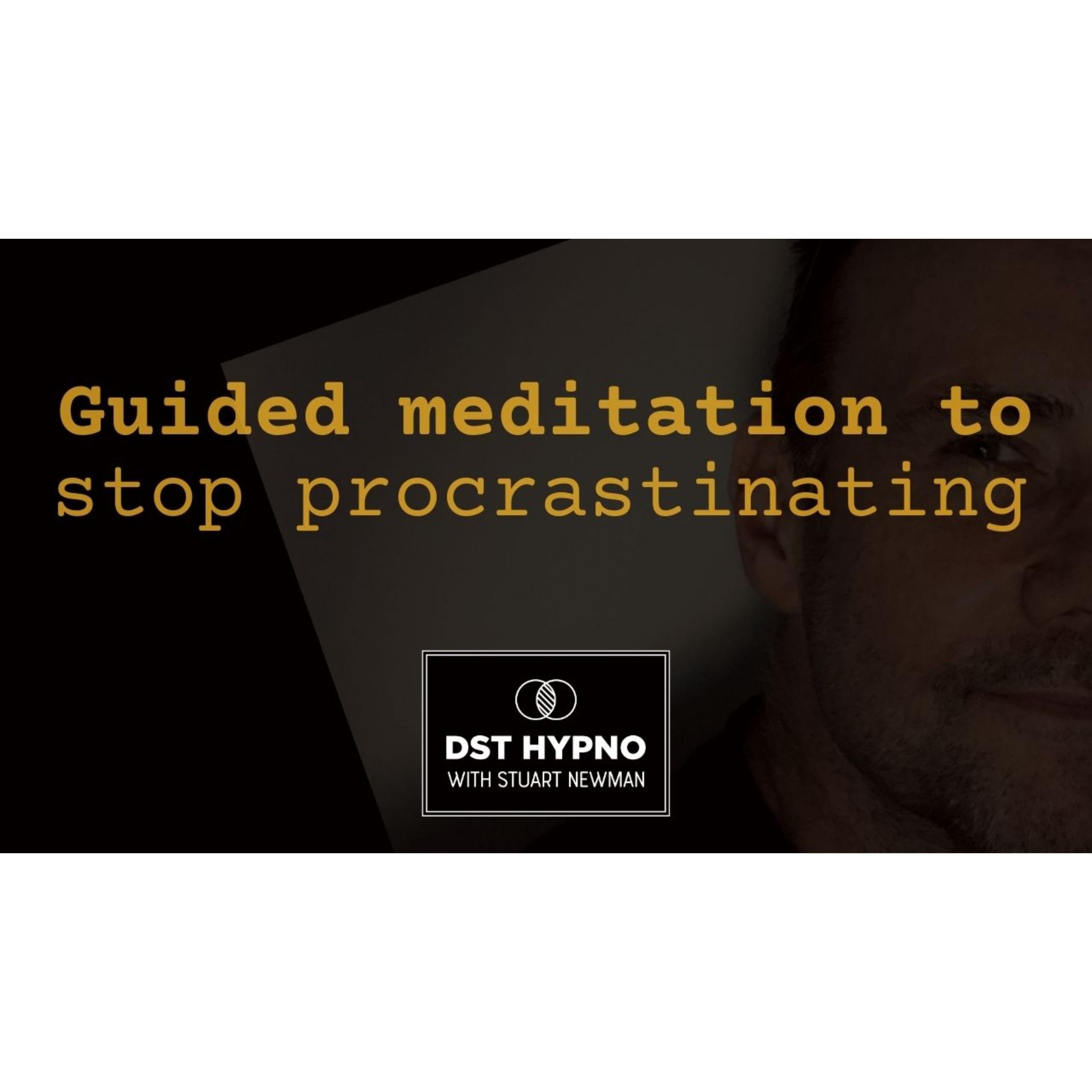 Guided meditation to stop procrastinating - A guided meditation - DST Hypno with Stu Newman