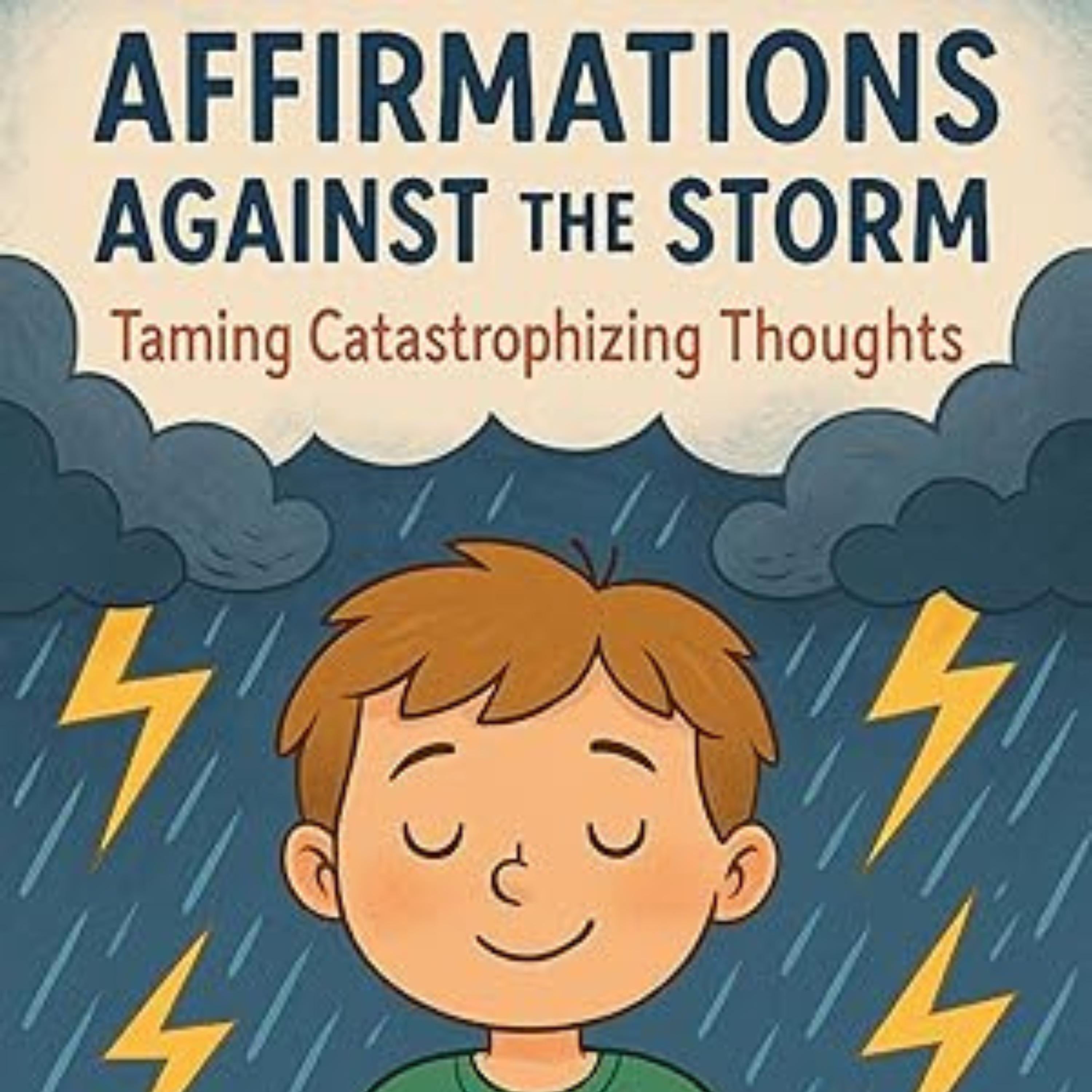 Affirmations Against the Storm: Taming Catastrophizing Thoughts