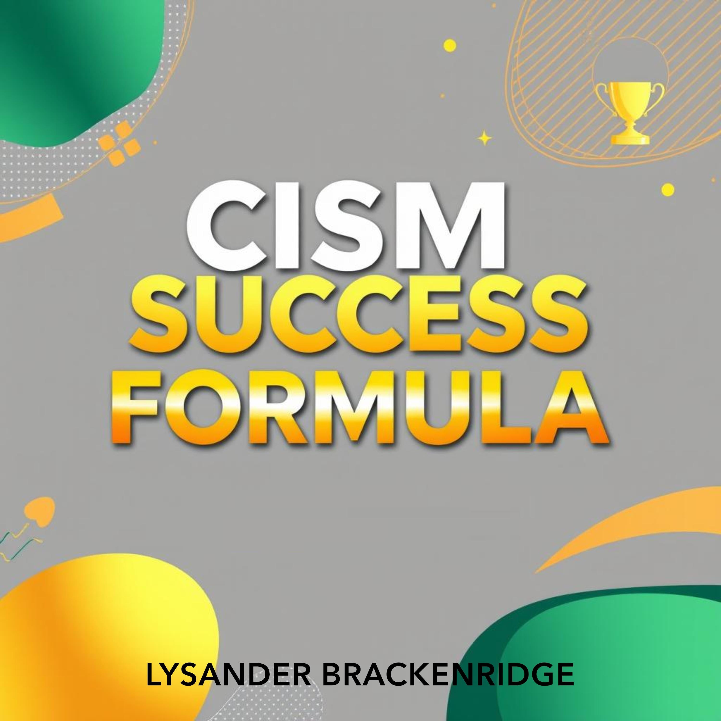 CISM Success Formula: Unlock Your Path to Security Mastery