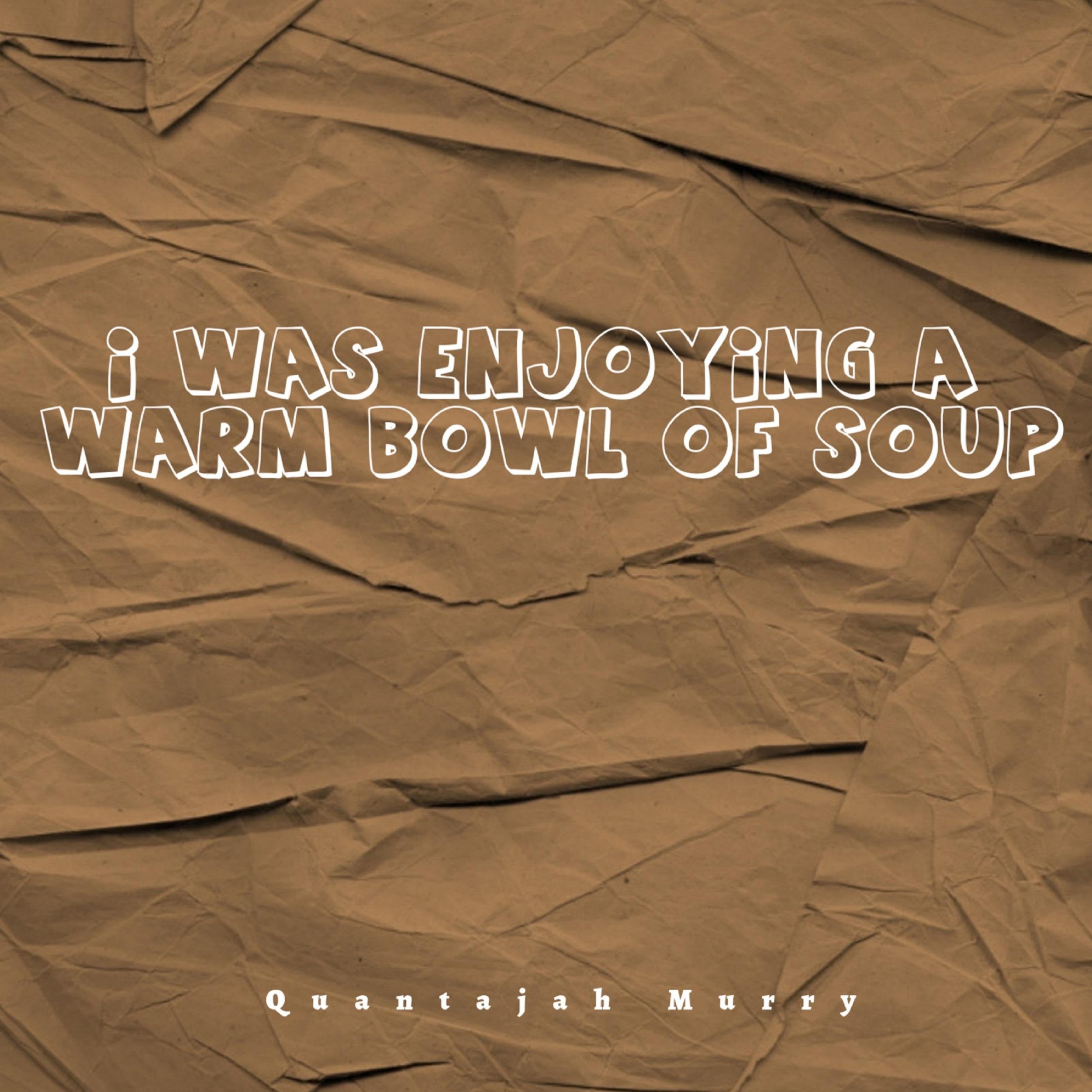 I Was Enjoying a Warm Bowl of Soup