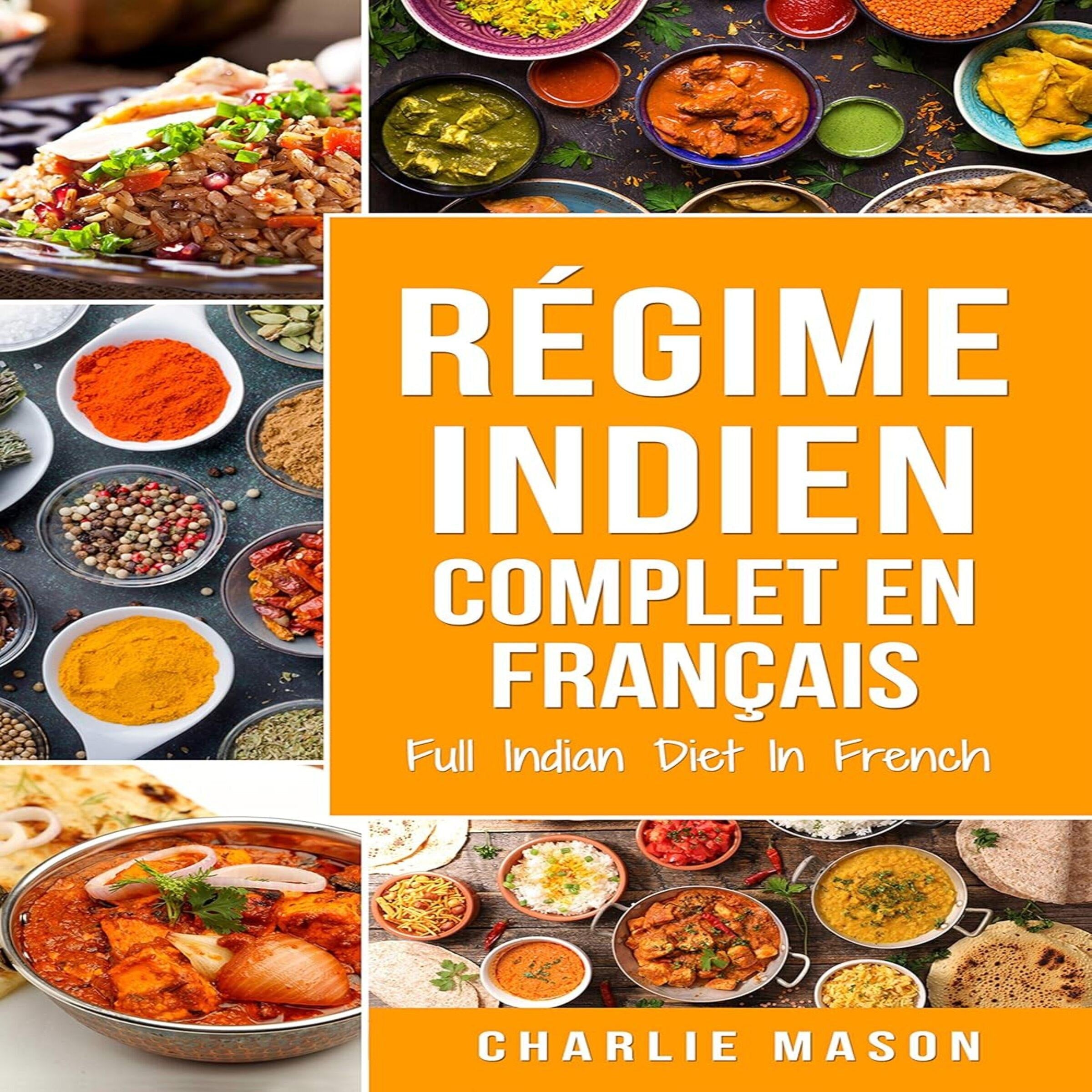 Régime indien complet En français/ Full Indian Diet In French: Meilleures recettes indiennes délicieuses (French Edition)