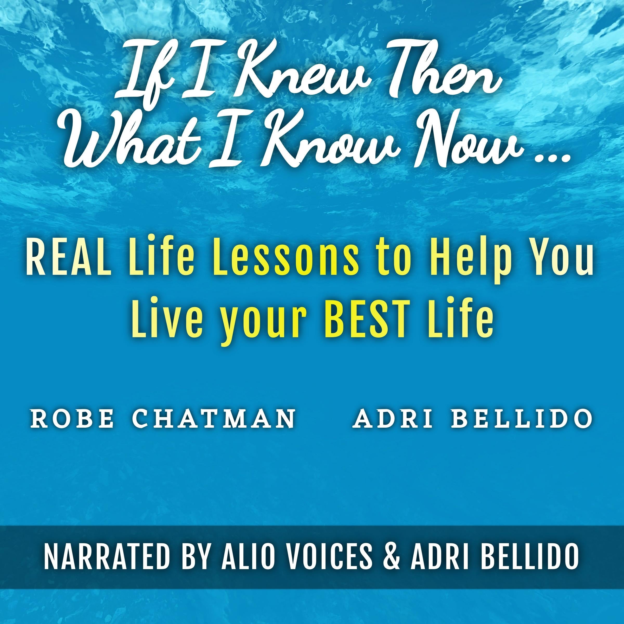 If I Knew Then What I Know Now...Real Life Lessons to Help You Live your Best Life