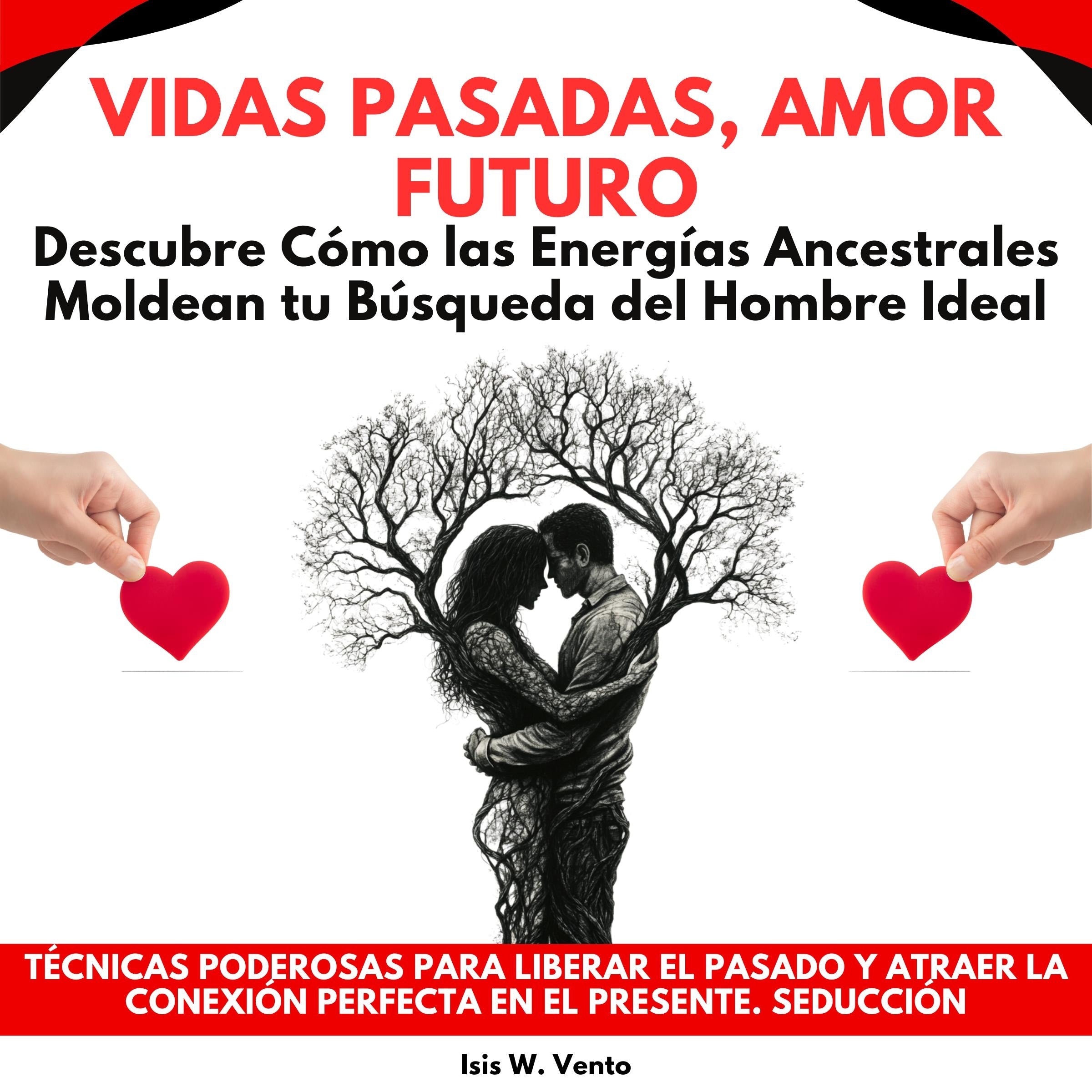 Vidas Pasadas, Amor Futuro: Descubre Cómo las Energías Ancestrales Moldean tu Búsqueda del Hombre Ideal.Técnicas Poderosas para Liberar el Pasado y Atraer la Conexión Perfecta en el Presente.Seducción