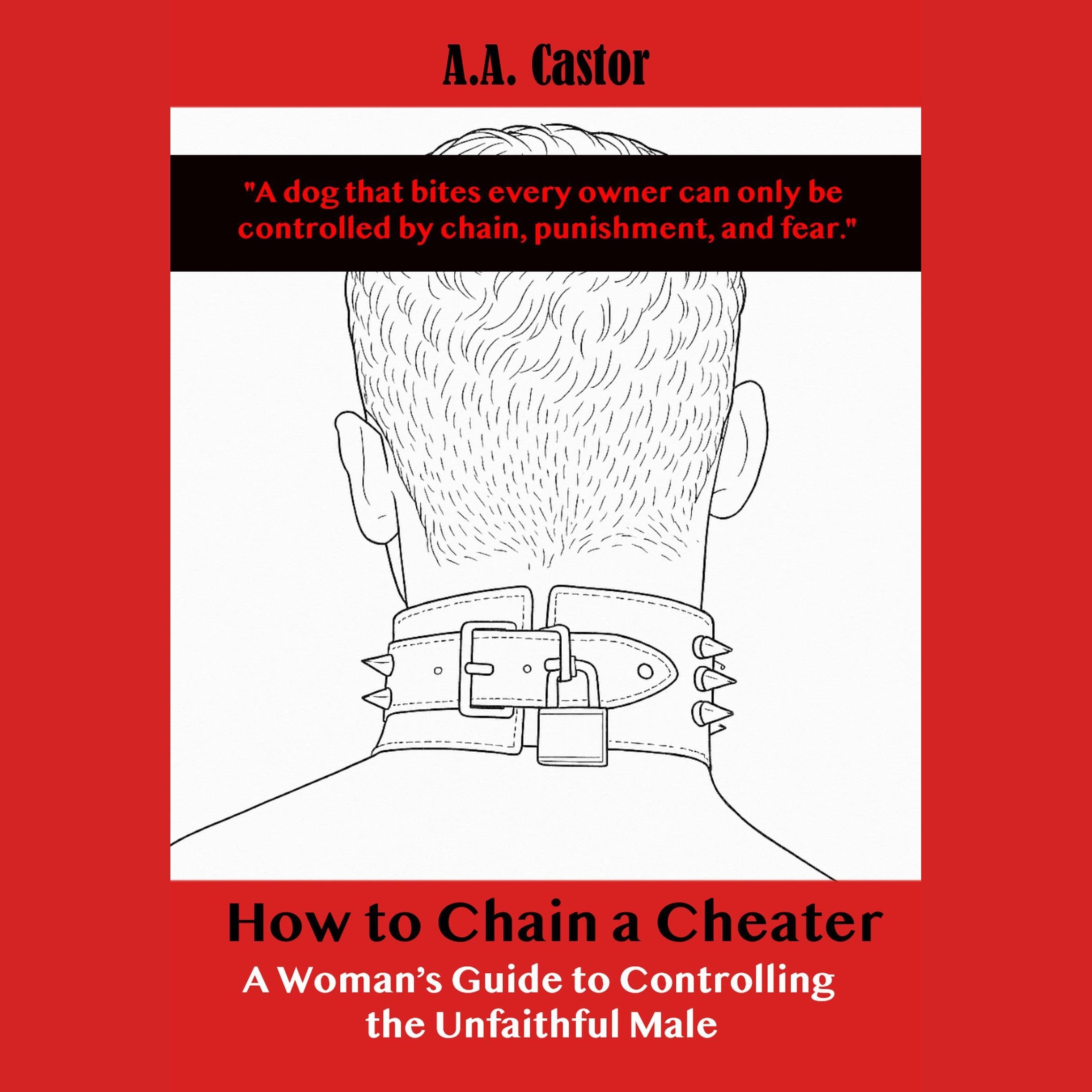 How to Chain a Cheater: A Woman’s Guide to Controlling the Unfaithful Male