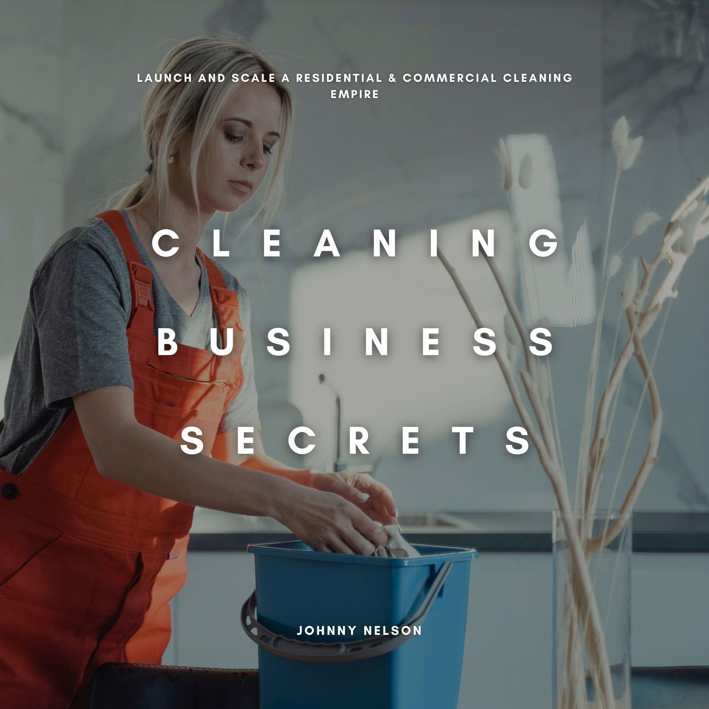Cleaning Business Secrets: Launch and Scale a Residential & Commercial Cleaning Empire