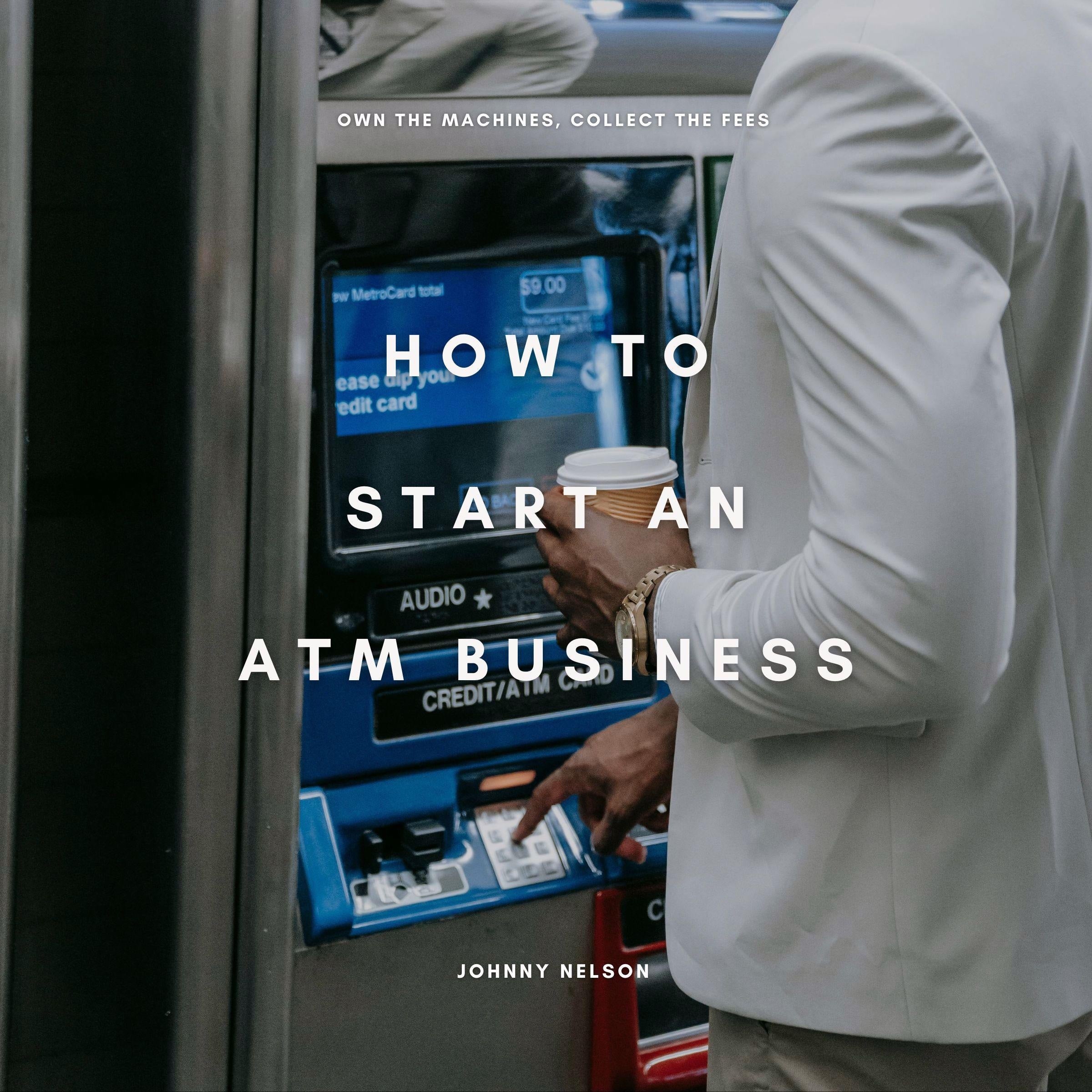 How to Start an ATM Business: Own the Machines, Collect the Fees
