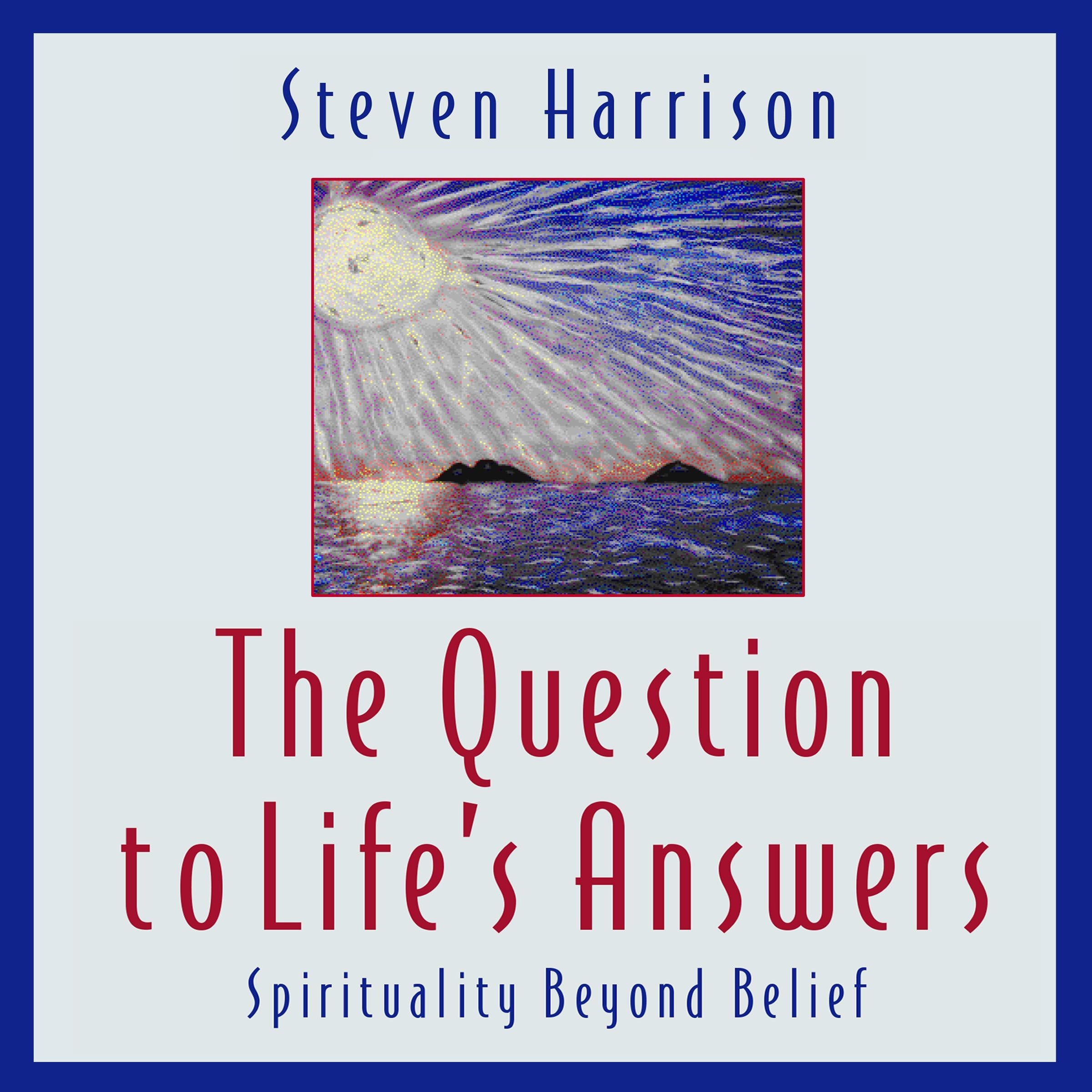 The Question to Life's Answers: Spirituality Beyond Belief