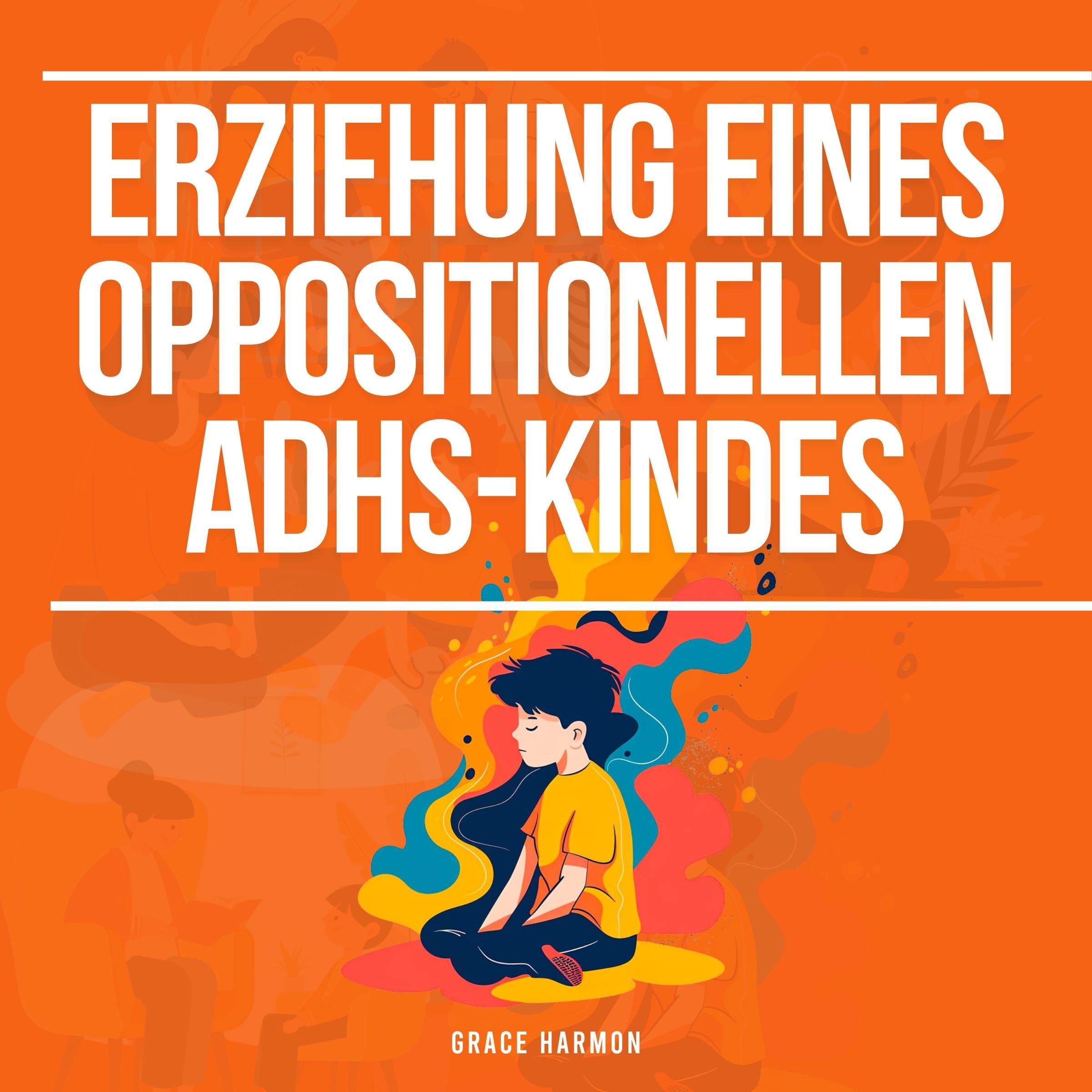 Erziehung eines impulsiven ADHS-Kindes: Positive Erziehungsstrategien zur Verbesserung der emotionalen Kontrolle und Selbstregulation