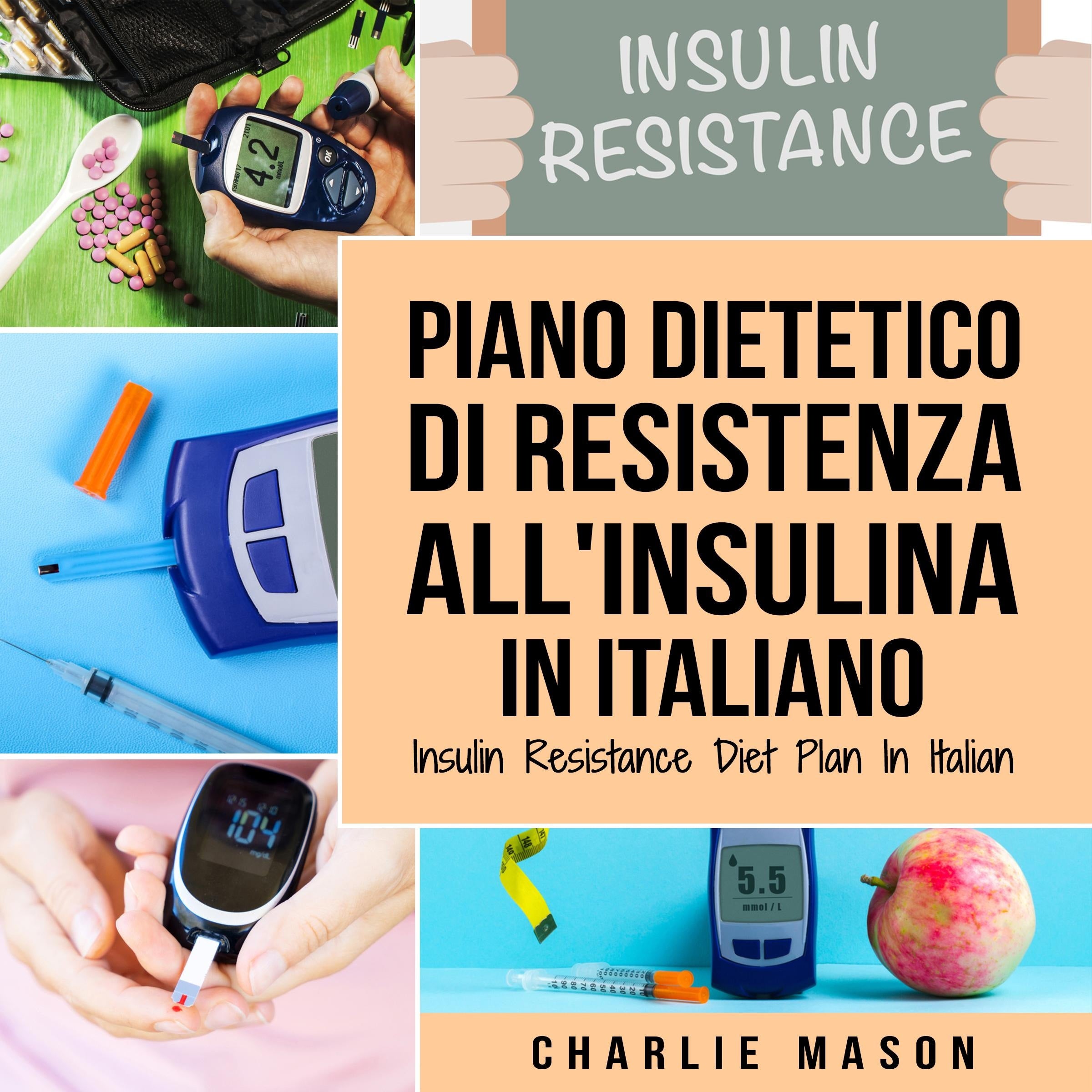 Piano Dietetico di Resistenza all'Insulina In italiano/ Insulin Resistance Diet Plan In Italian:   Guida su Come Porre Fine al Diabete