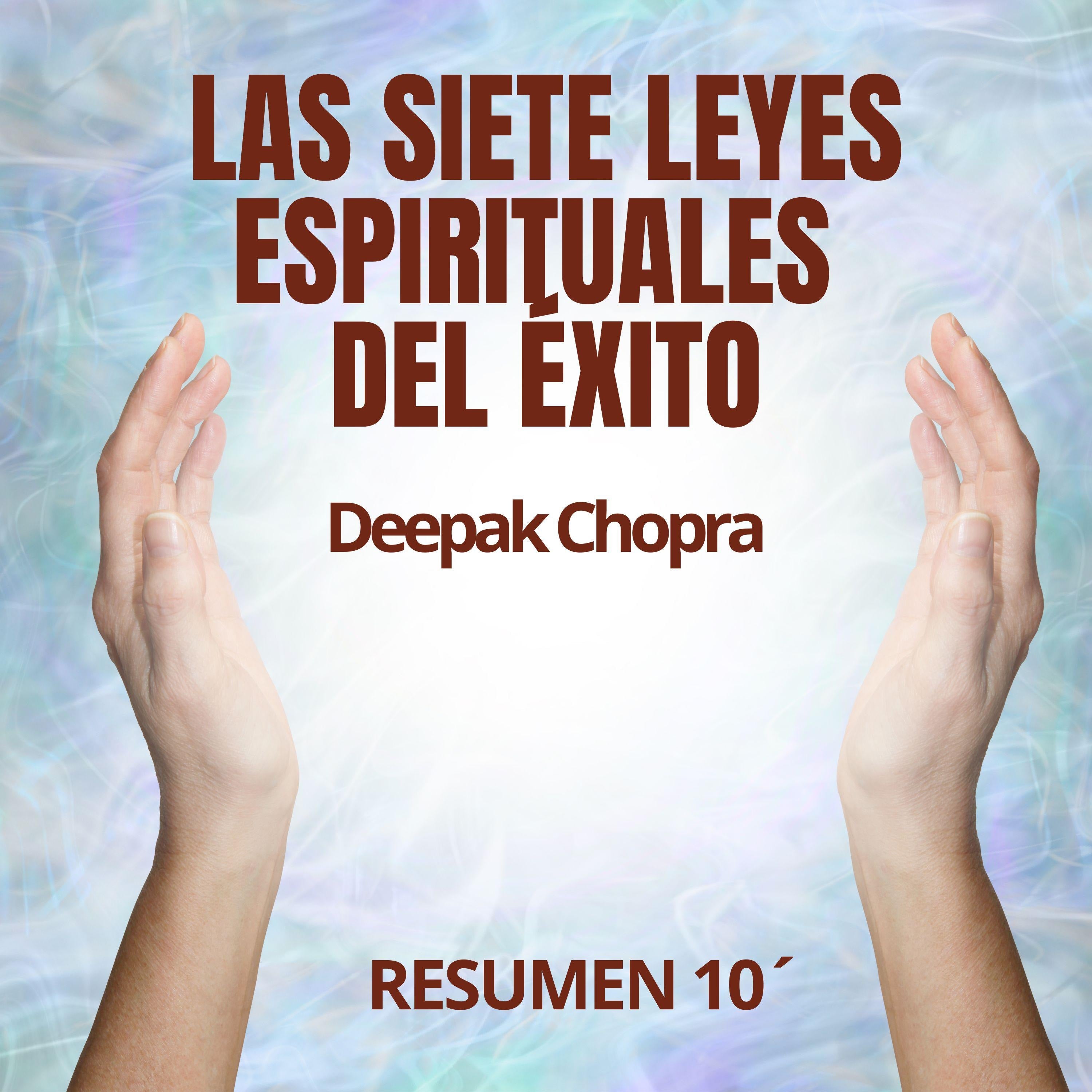 LAS SIETE LEYES ESPIRITUALES DEL ÉXITO. Resumen 10´ de Deepak Chopra