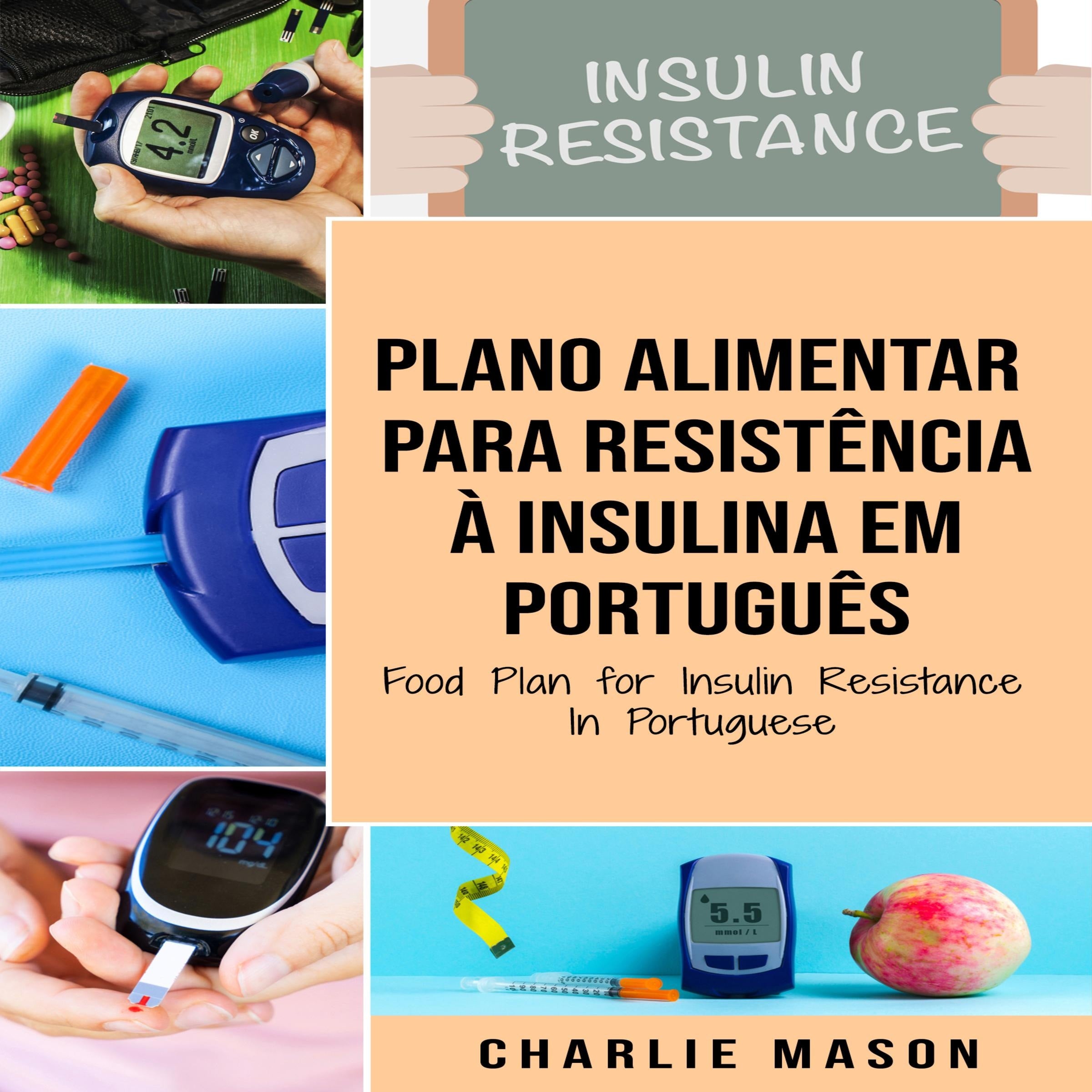 Plano Alimentar Para Resistência à Insulina Em português/ Food Plan for Insulin Resistance In Portuguese:   Guia Sobre Como Acabar com a Diabetes