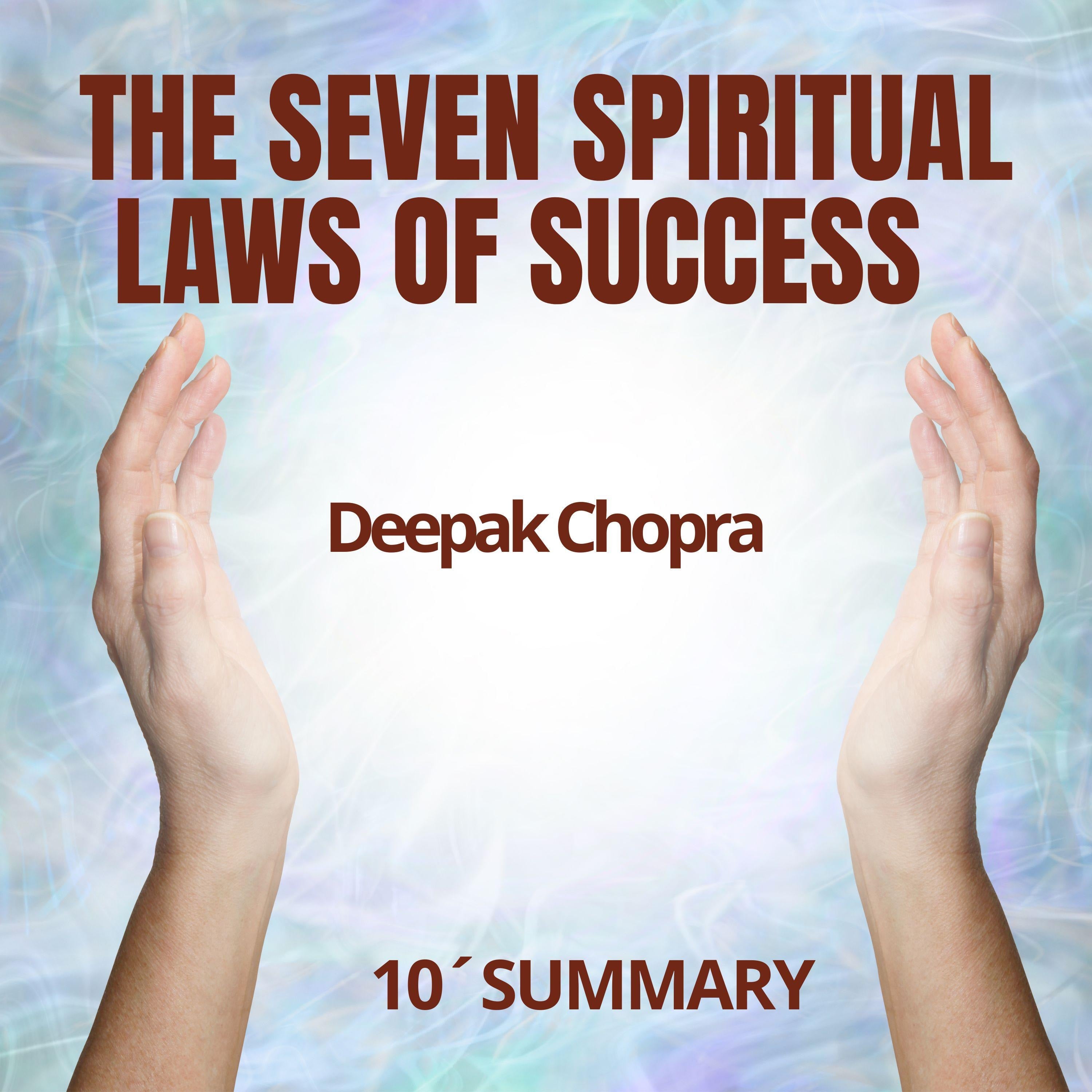 THE SEVEN SPIRITUAL LAWS OF SUCCESS. 10-Minute Summary by Deepak Chopra