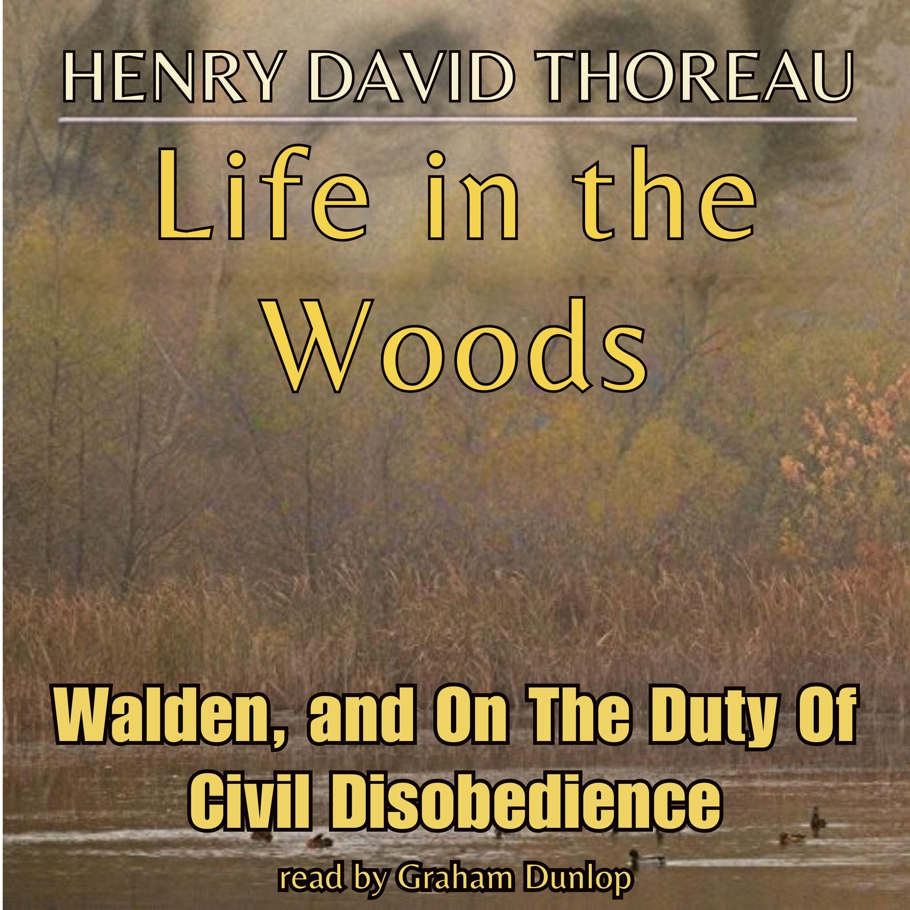 Life in The Woods: Walden, and On The Duty Of Civil Disobedience