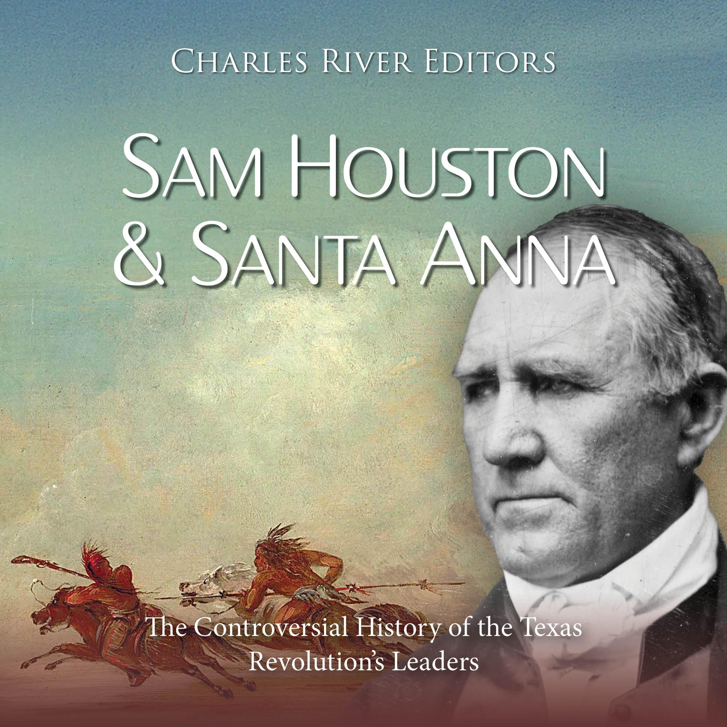 Sam Houston and Santa Anna: The Controversial History of the Texas Revolution’s Leaders