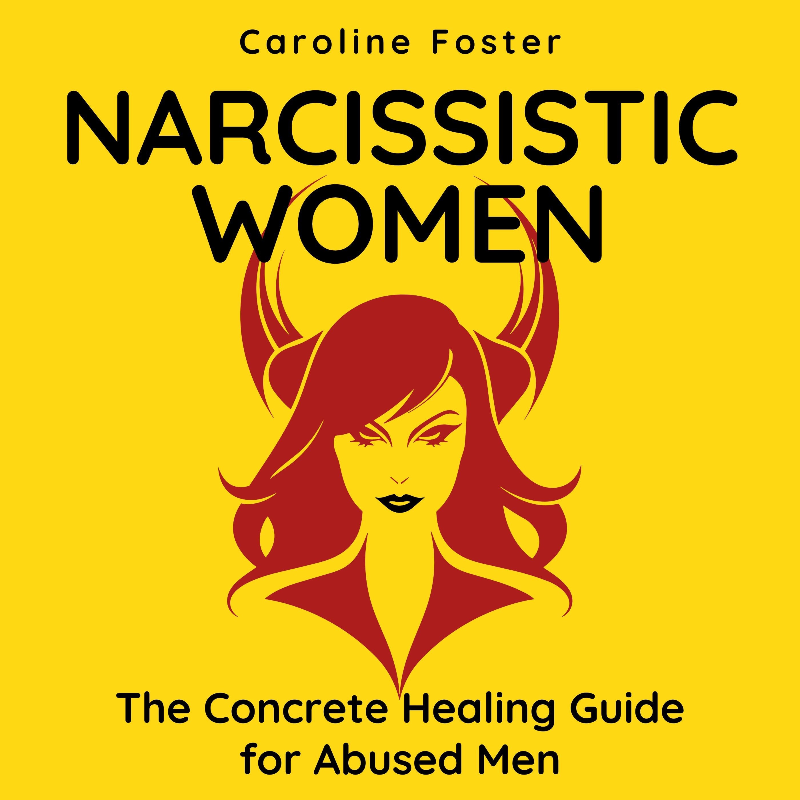 Narcissistic Women. The Concrete Healing Guide for Abused Men