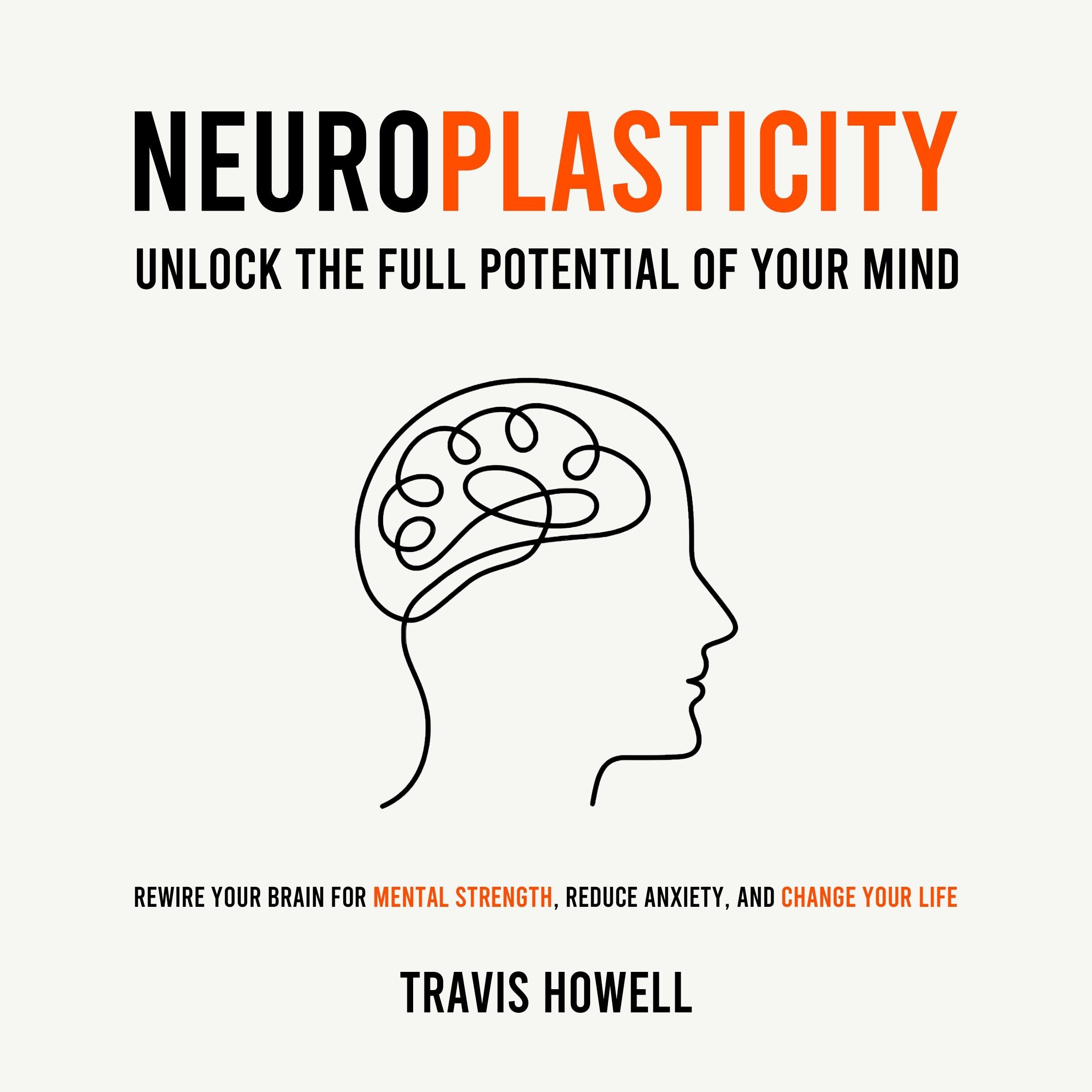 Neuroplasticity - Unlock the Full Potential of Your Mind