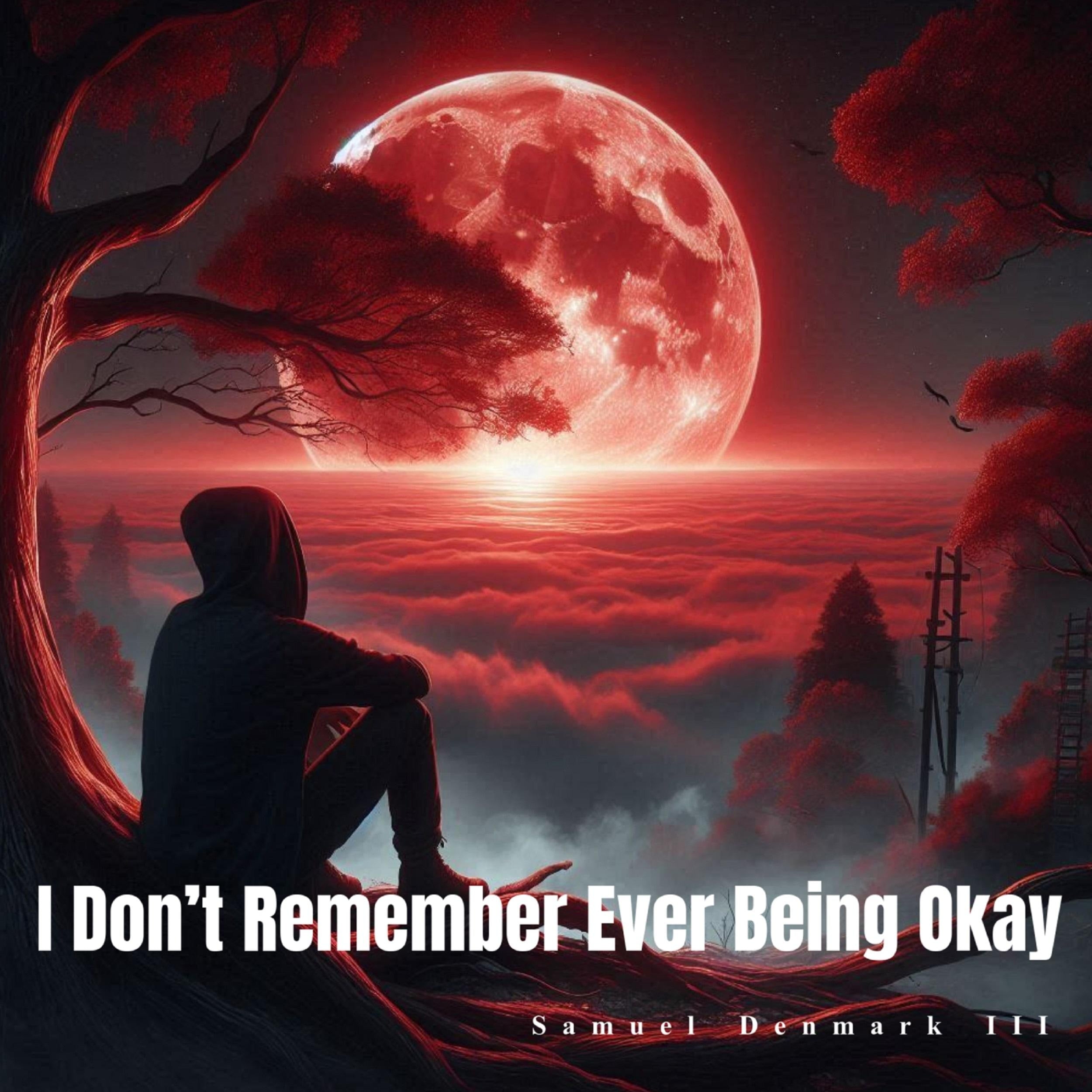 I Don’t Remember Ever Being Okay