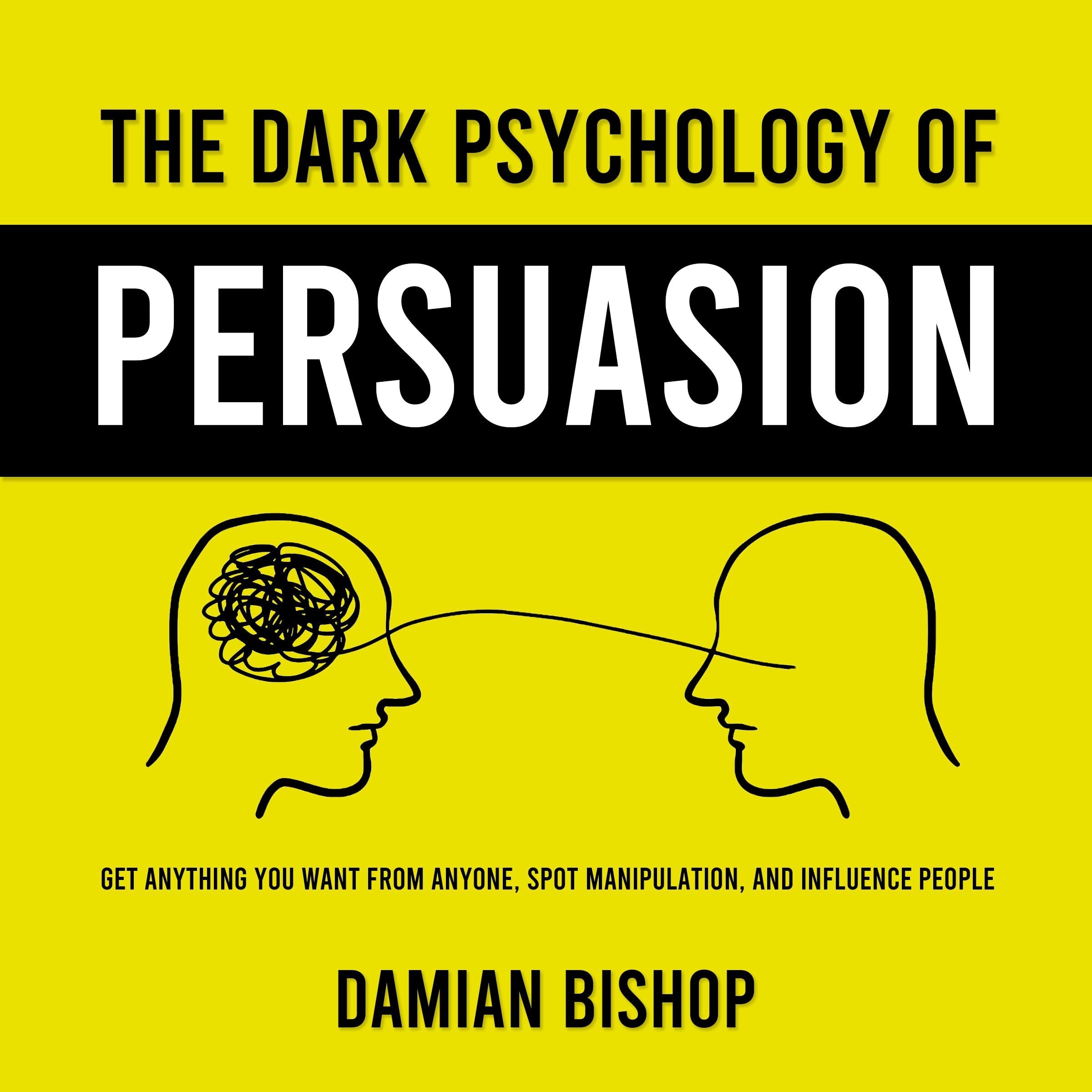 The Dark Psychology of Persuasion
