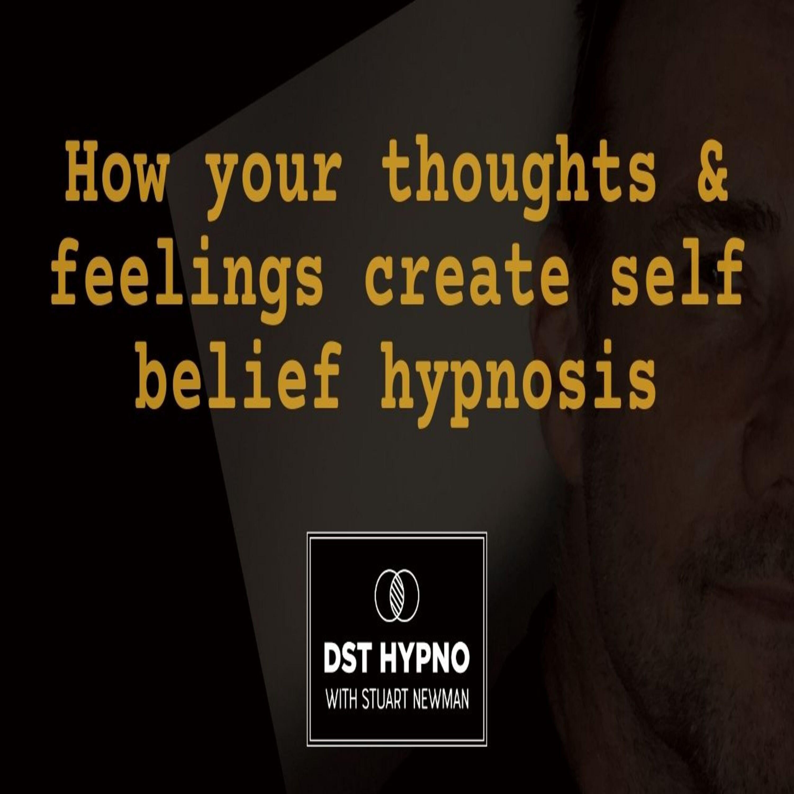 How your thoughts and feelings create self belief hypnosis - A guided meditation - DST Hypno with Stu Newman