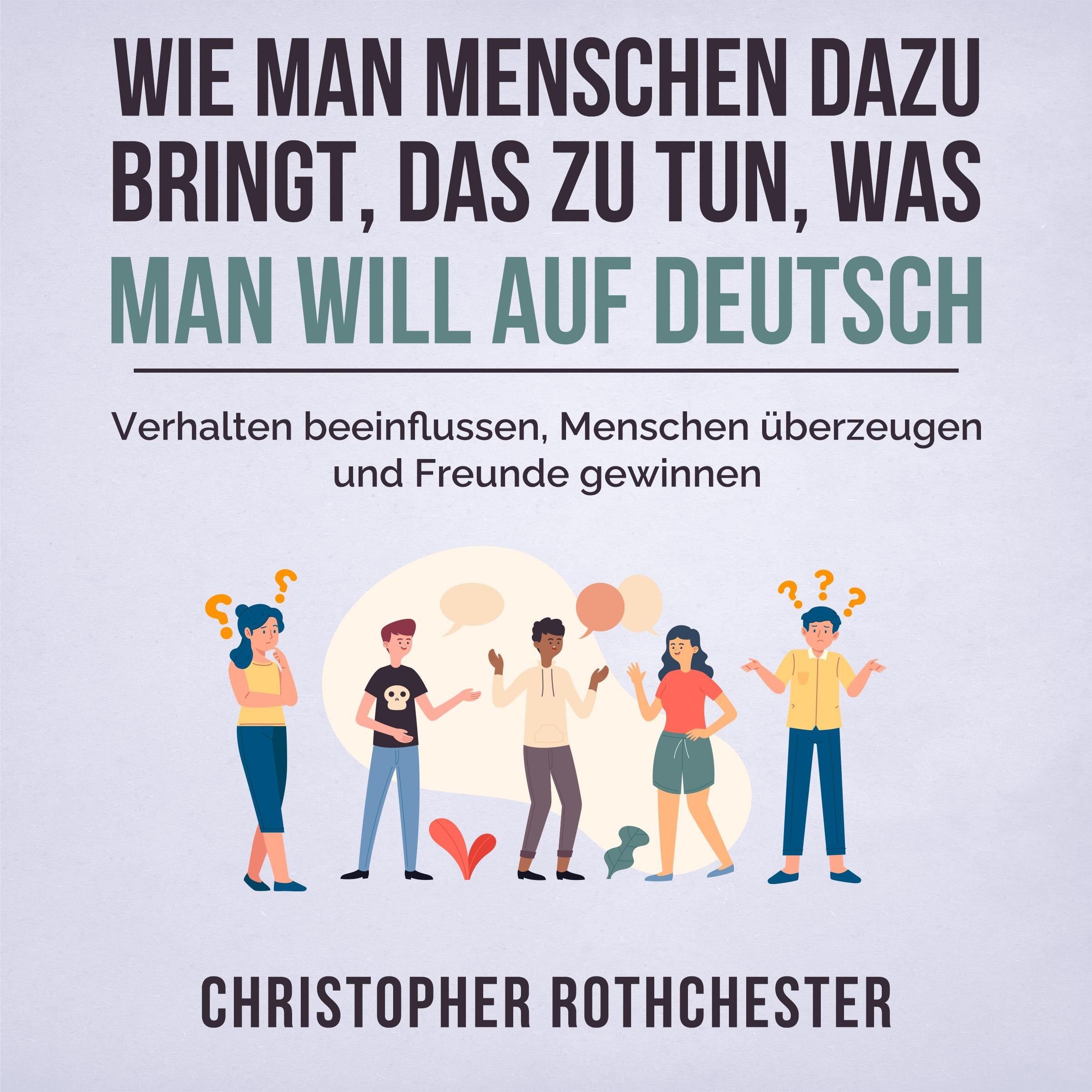 Wie man Menschen dazu bringt, das zu tun, was man will auf Deutsch/ How to get people to do what you want in German (German Edition)
