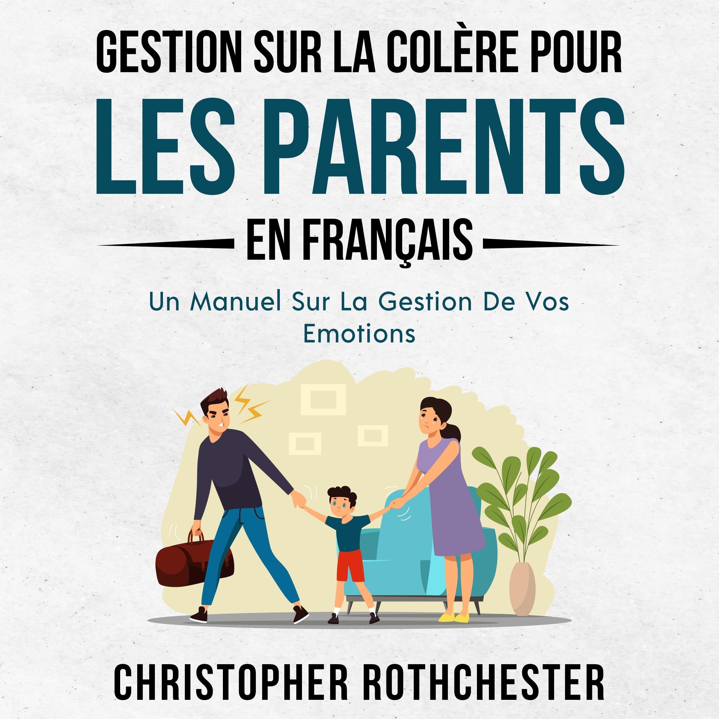 Gestion Sur La Colère Pour Les Parents En français/ Anger Management For Parents In French: Un Manuel Sur La Gestion De Vos Emotions (French Edition)