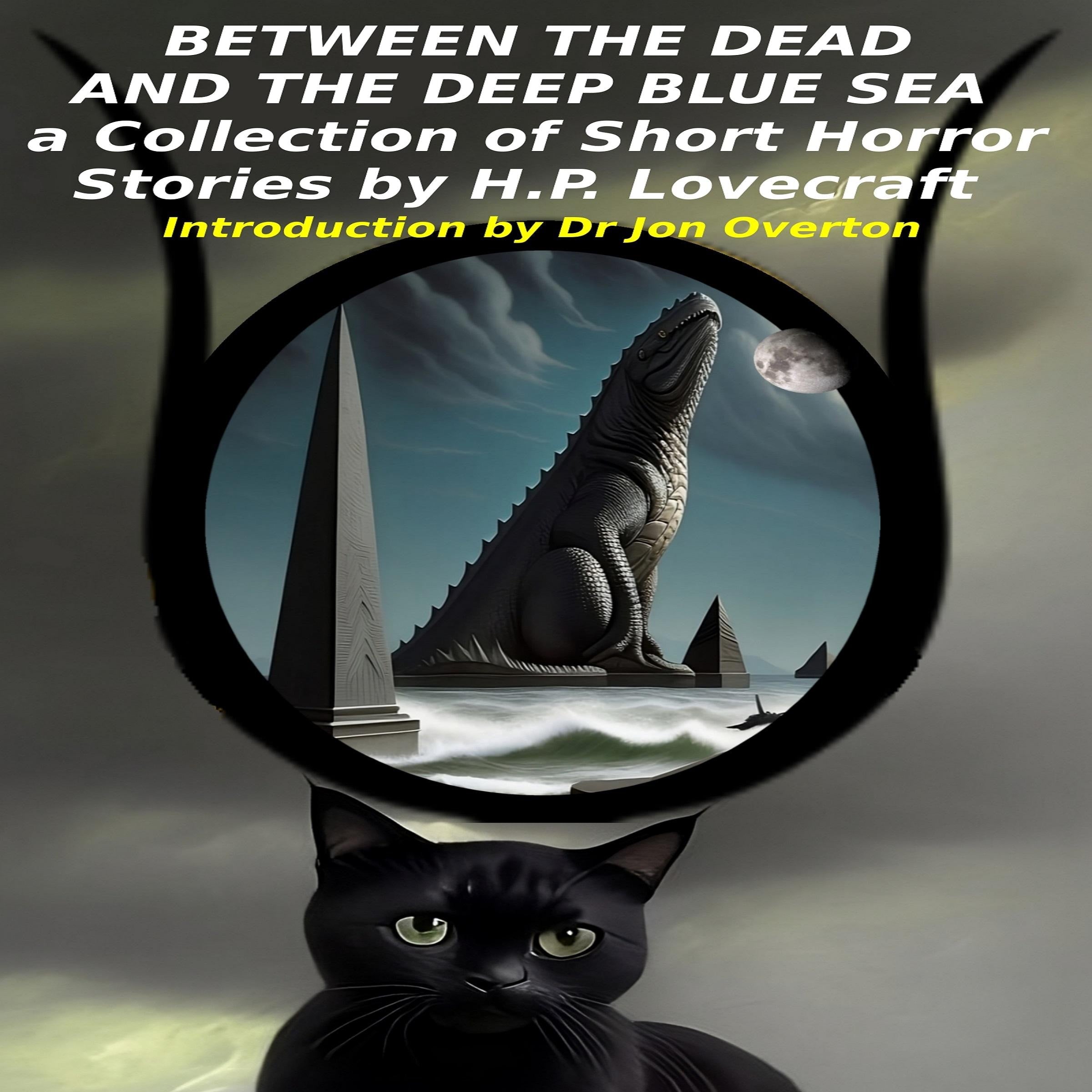 Between the Dead and the Deep Blue Sea: a Collection of Short Horror Stories by H.P. Lovecraft, Introduction by Dr Jon Overton