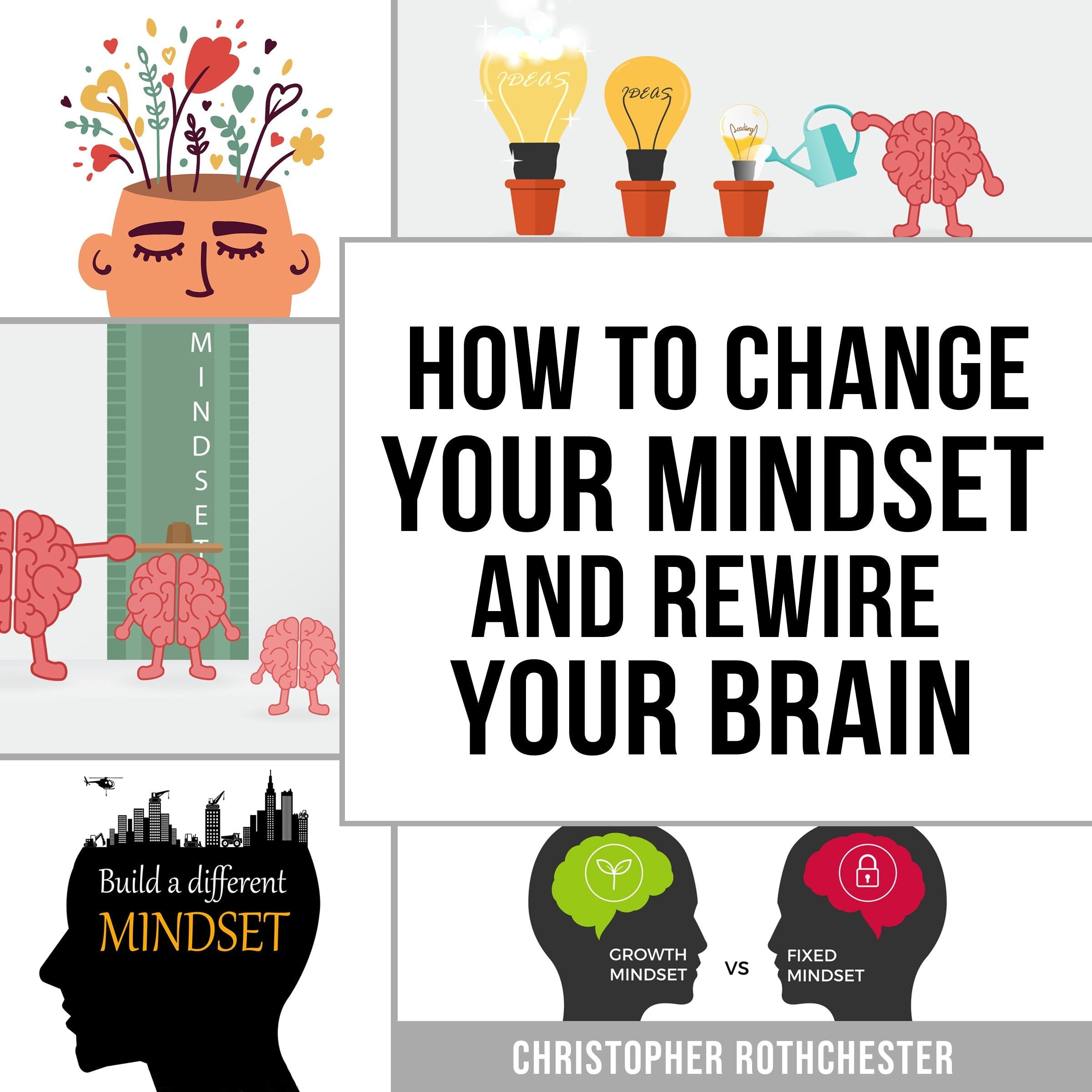 How To Change Your Mindset and Rewire Your Brain