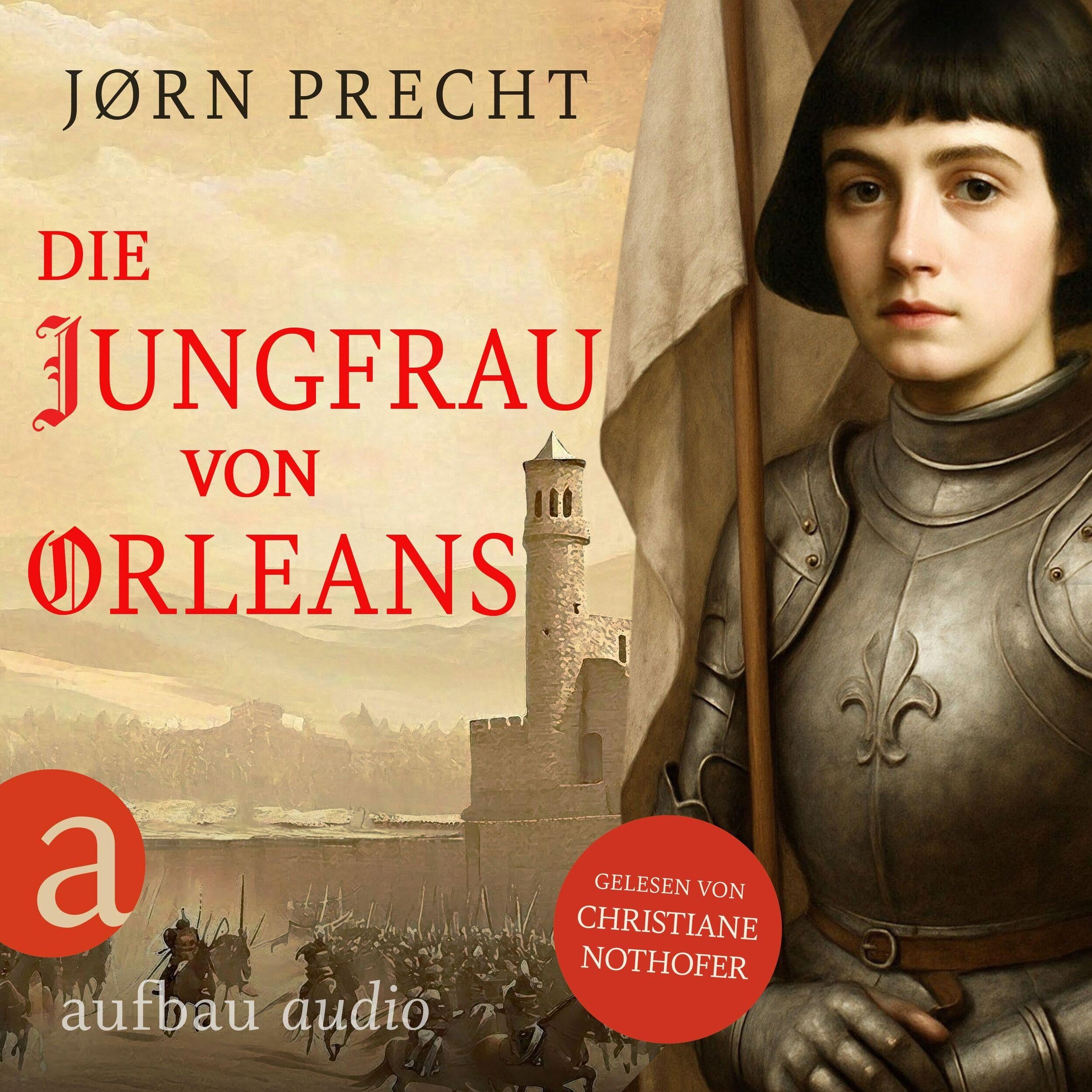 Die Jungfrau von Orleans - Jeanne d'Arc - Um den Menschen ihres Landes eine Zukunft zu geben, wurde sie zur Kämpferin (Ungekürzt)