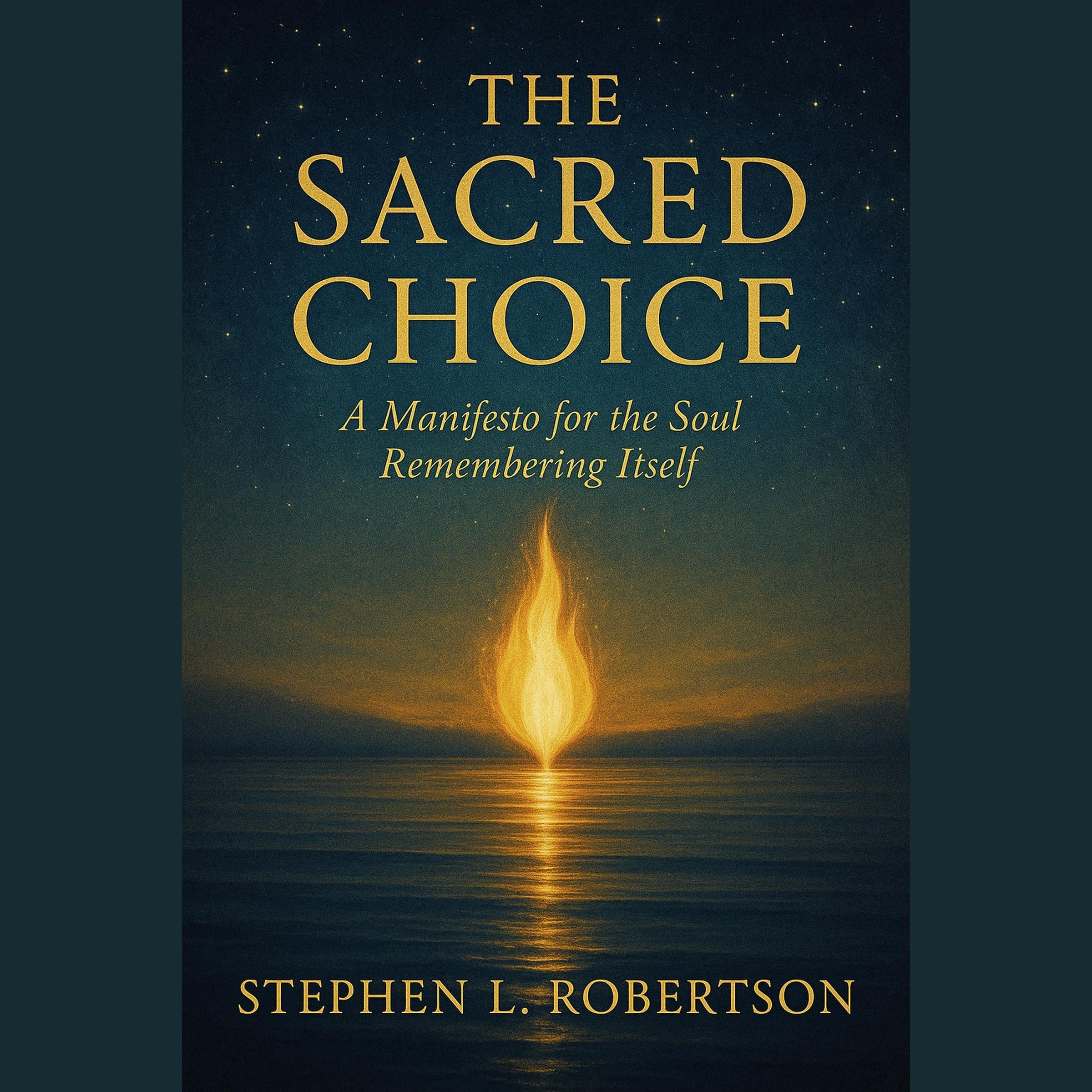 The Sacred Choice: A Manifesto for the Soul Remembering Itself