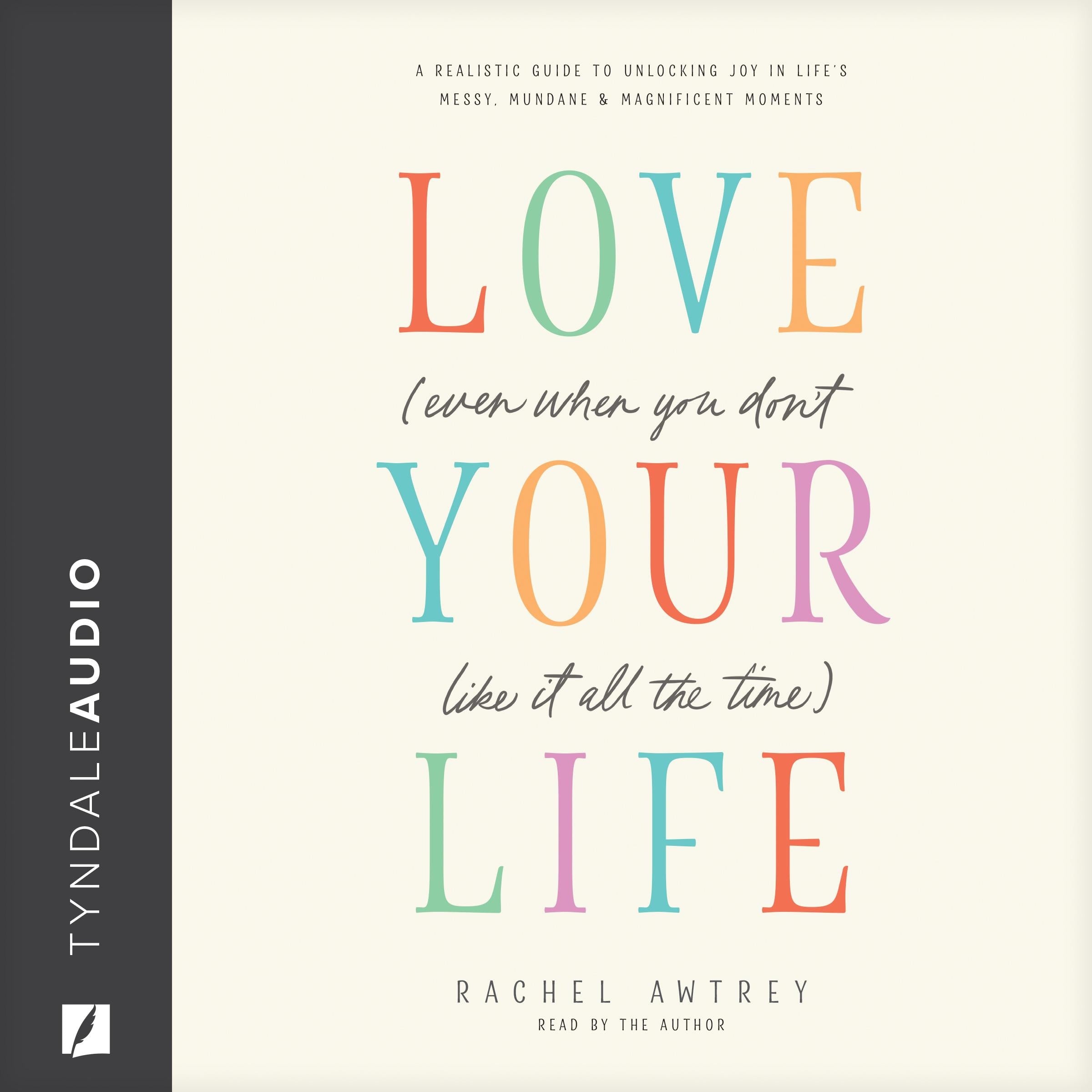 Love Your Life (Even When You Don’t Like It All the Time)