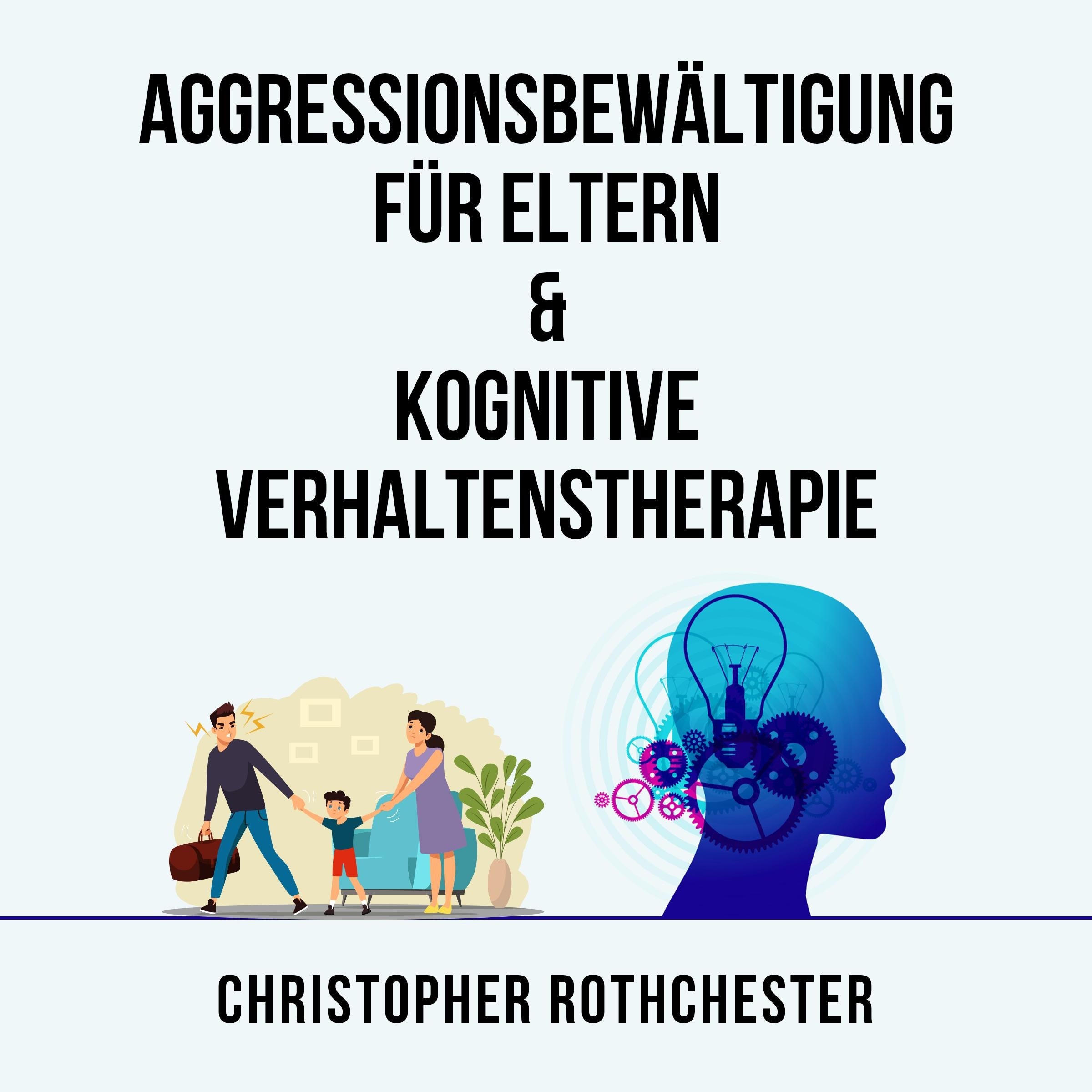 Aggressionsbewältigung für Eltern & Kognitive Verhaltenstherapie (German Edition)