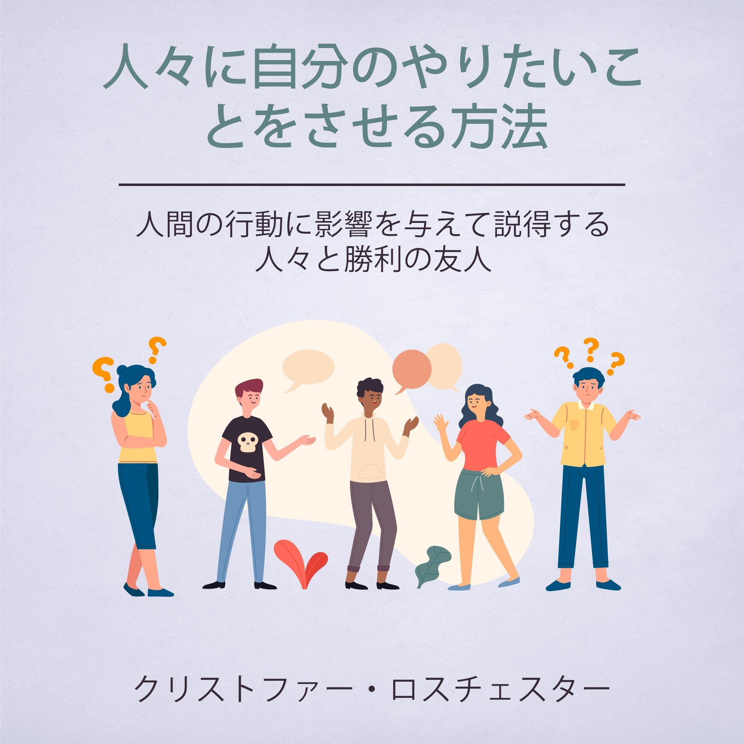 How To Get People To Do What You Want: Influencing And Persuading Human Behavior People And Winning Friends (Japanese Edition)