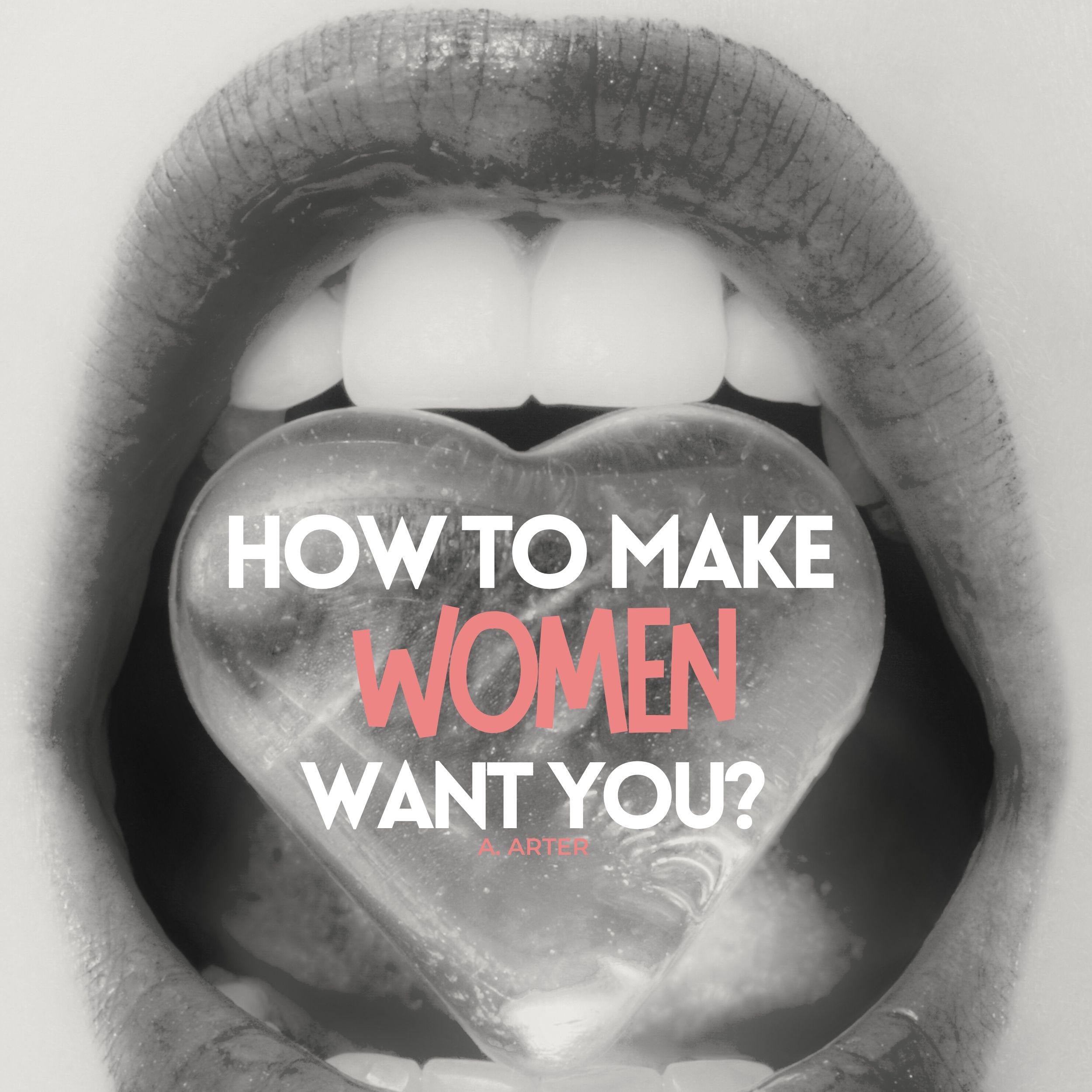 How to make women want you? How to act and what to say?