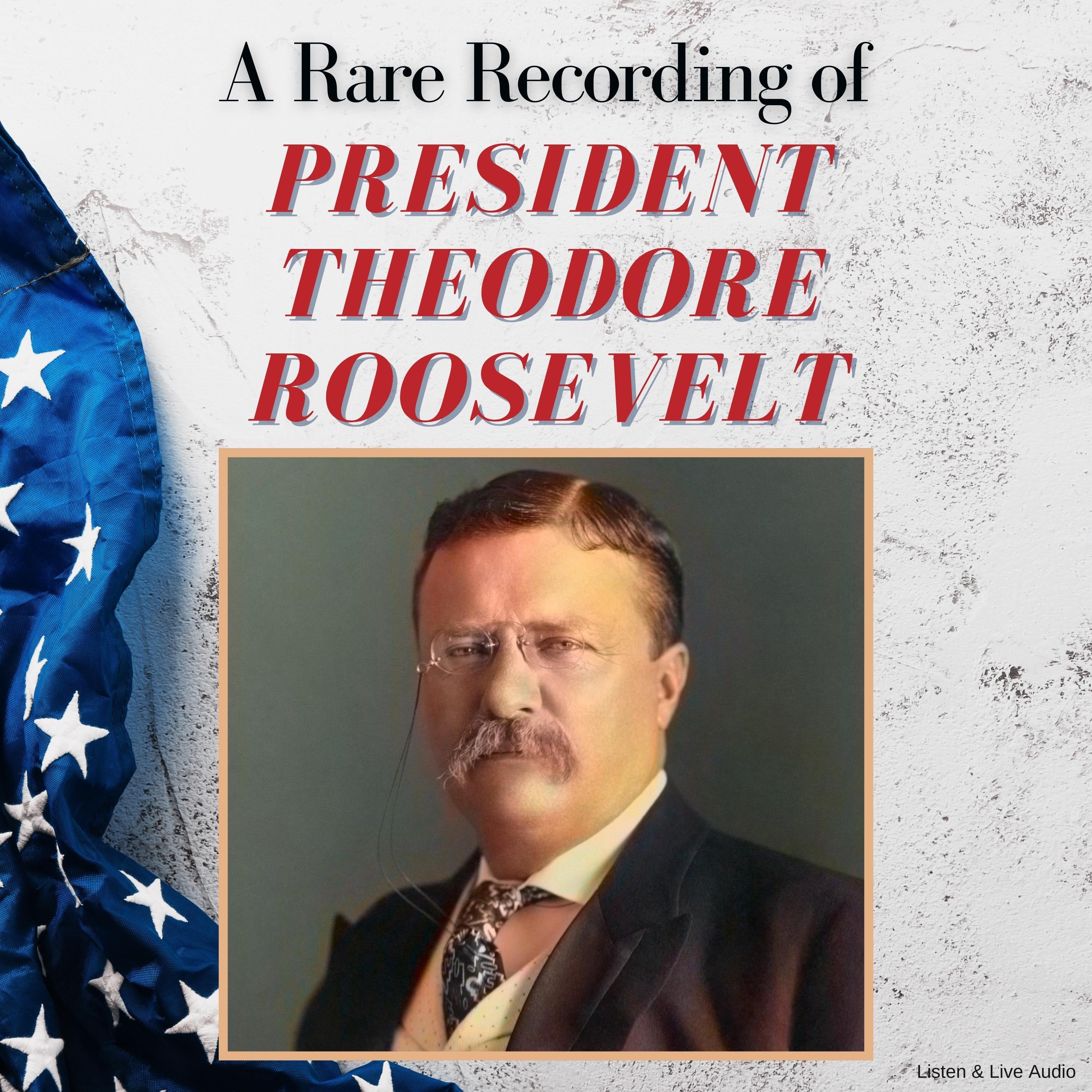 A Rare Recording of President Theodore Roosevelt
