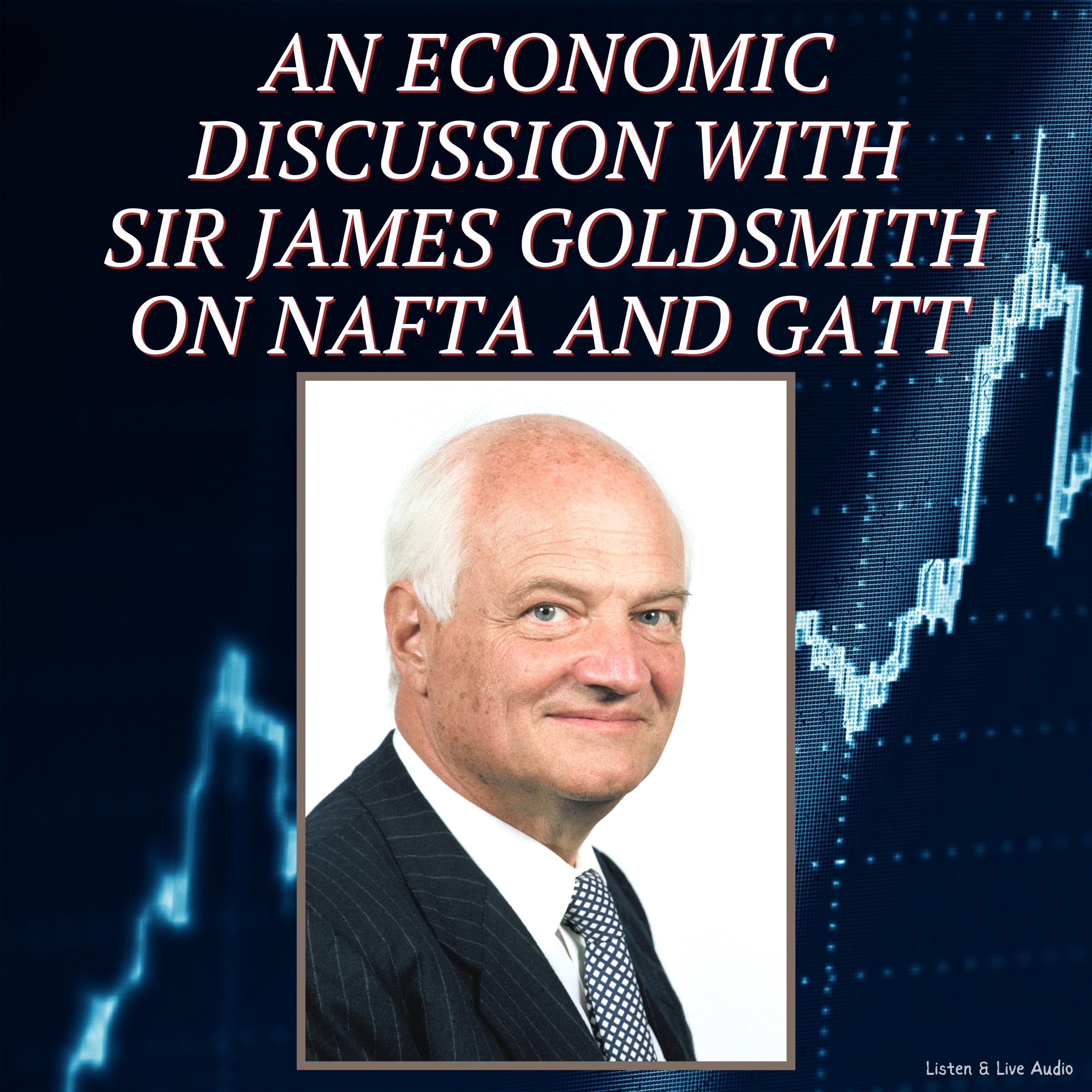 An Economic Discussion with Sir James Goldsmith on NAFTA and GATT