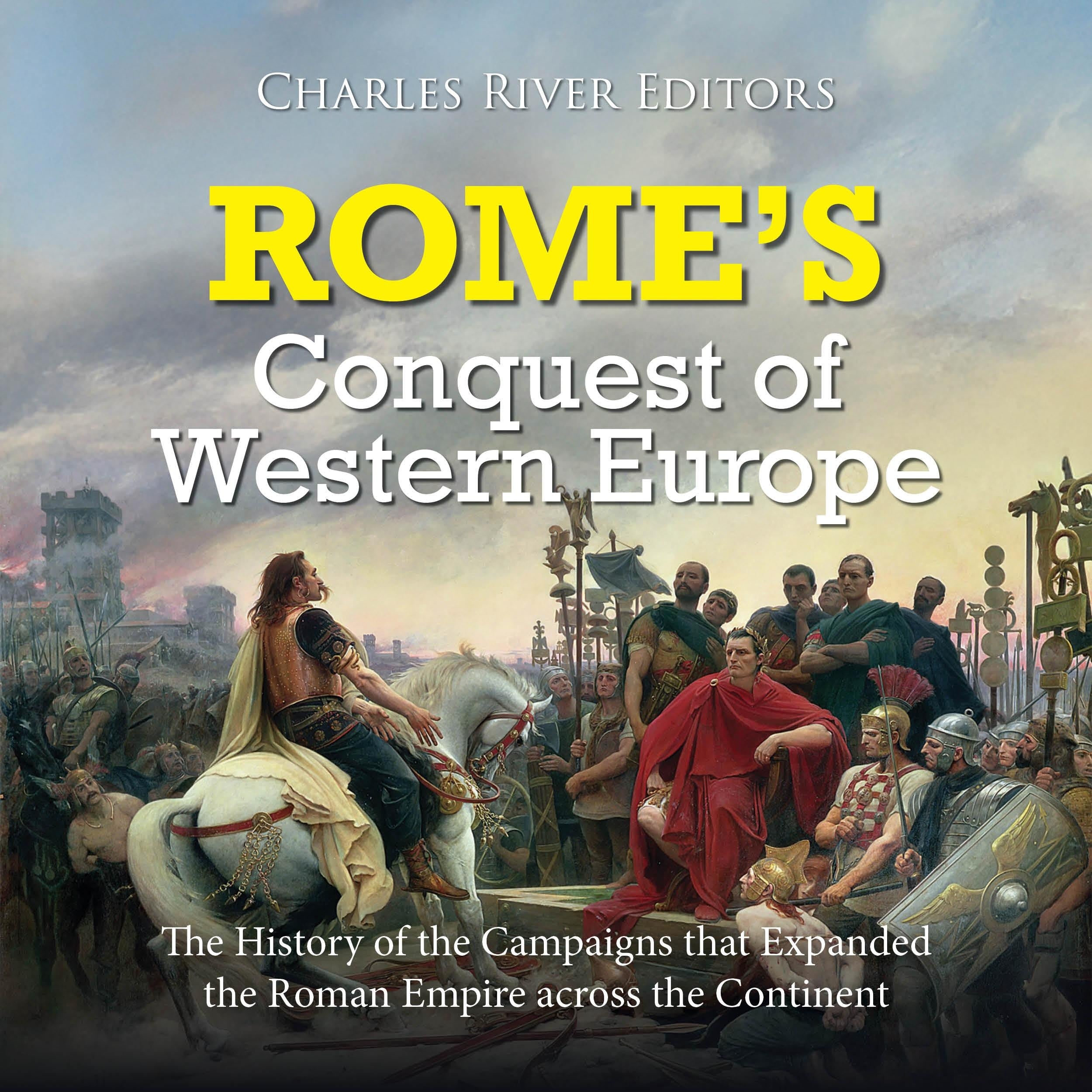 Rome’s Conquest of Western Europe: The History of the Campaigns that Expanded the Roman Empire across the Continent