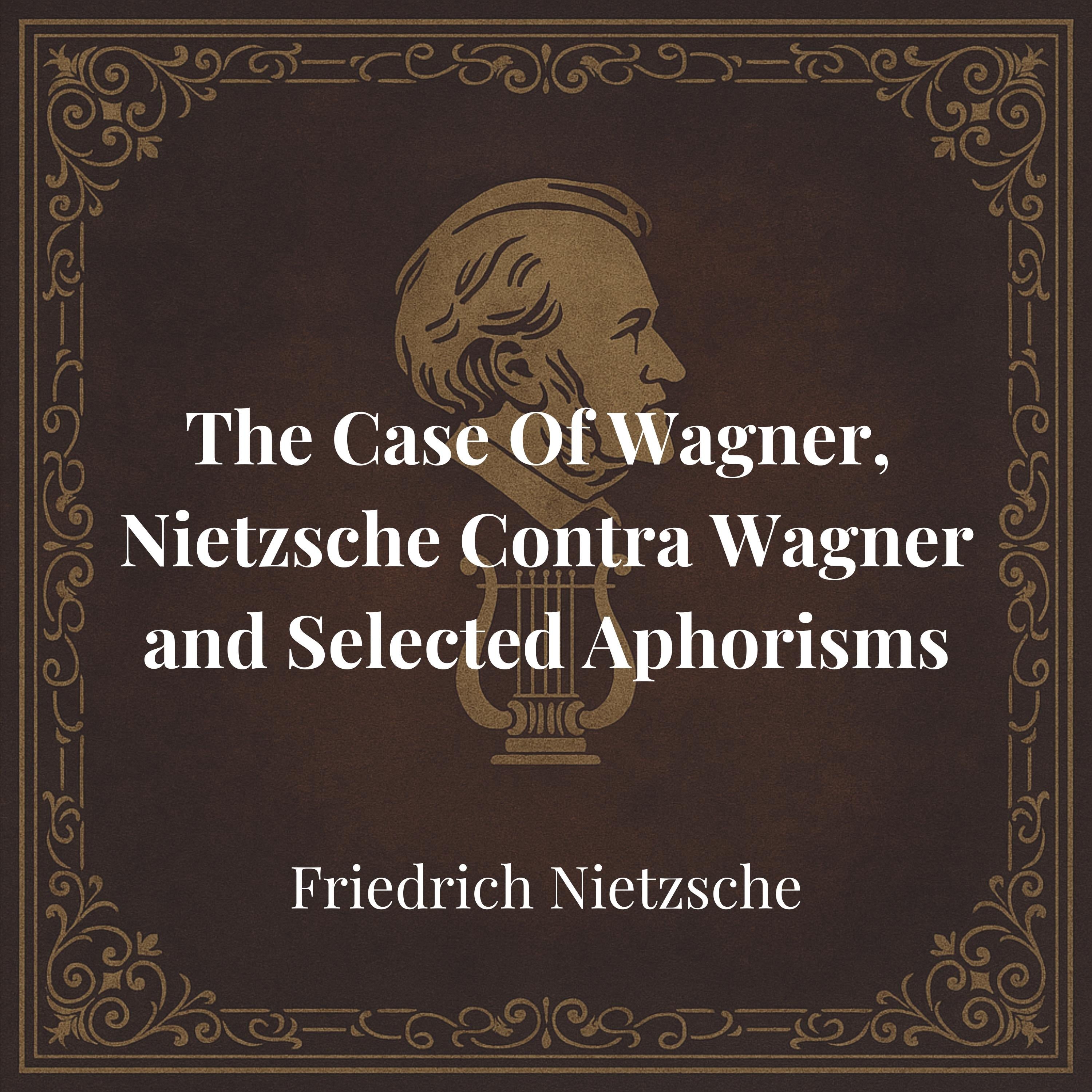The Case Of Wagner, Nietzsche Contra Wagner and Selected Aphorisms