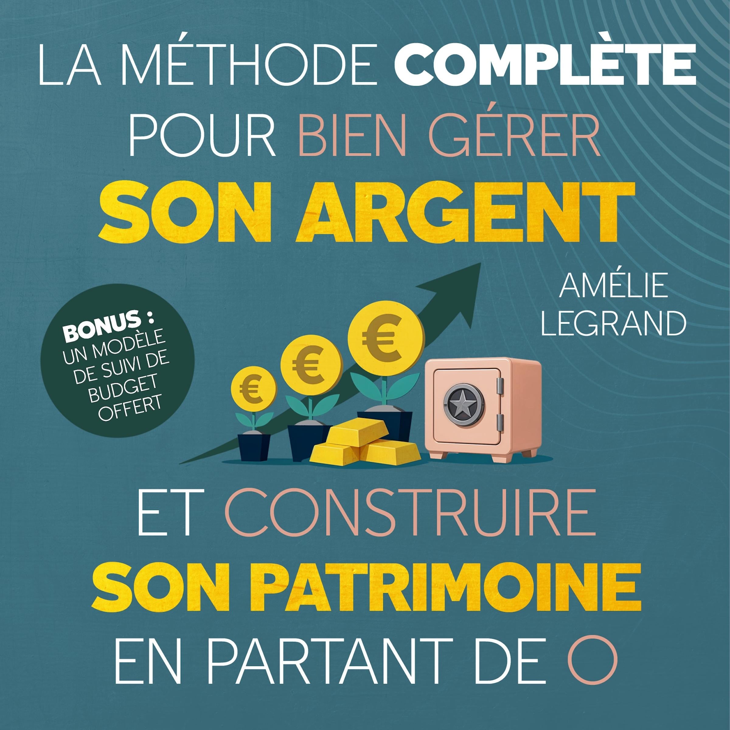 La méthode complète pour bien gérer son argent et construire son patrimoine en partant de 0