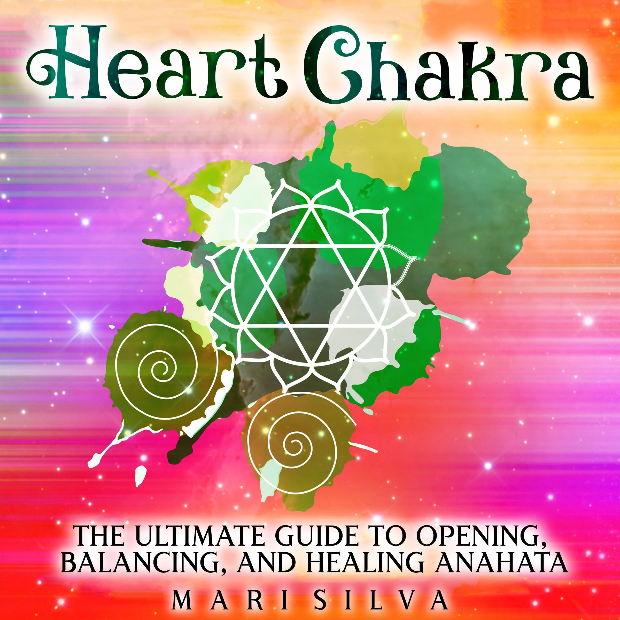 Heart Chakra: The Ultimate Guide to Opening, Balancing, and Healing Anahata