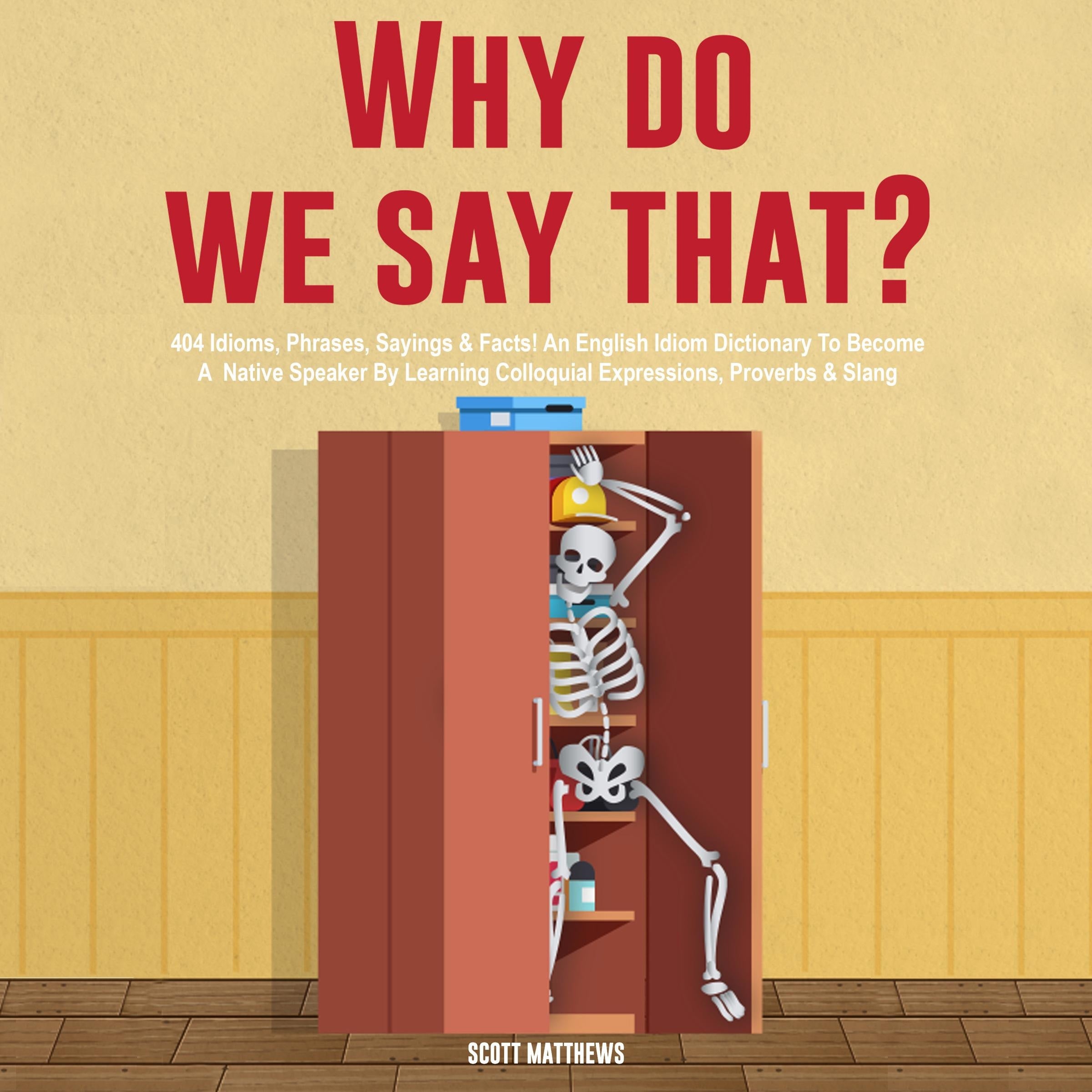 Why Do We Say That? 404 Idioms, Phrases, Sayings & Facts!