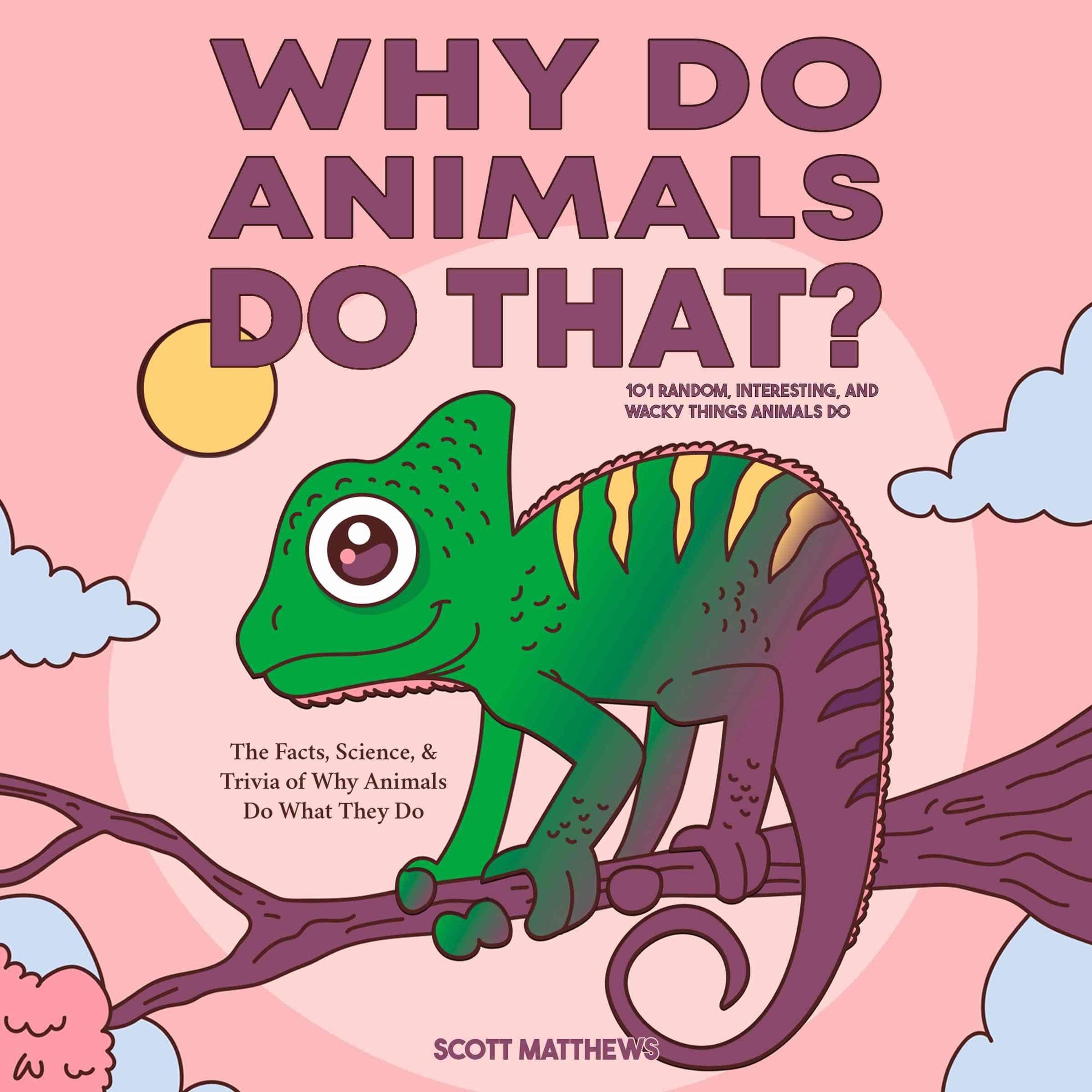 Why Do Animals Do That? 101 Random, Interesting, and Wacky Things Animals Do - The Facts, Science, & Trivia of Why Animals Do What They Do!