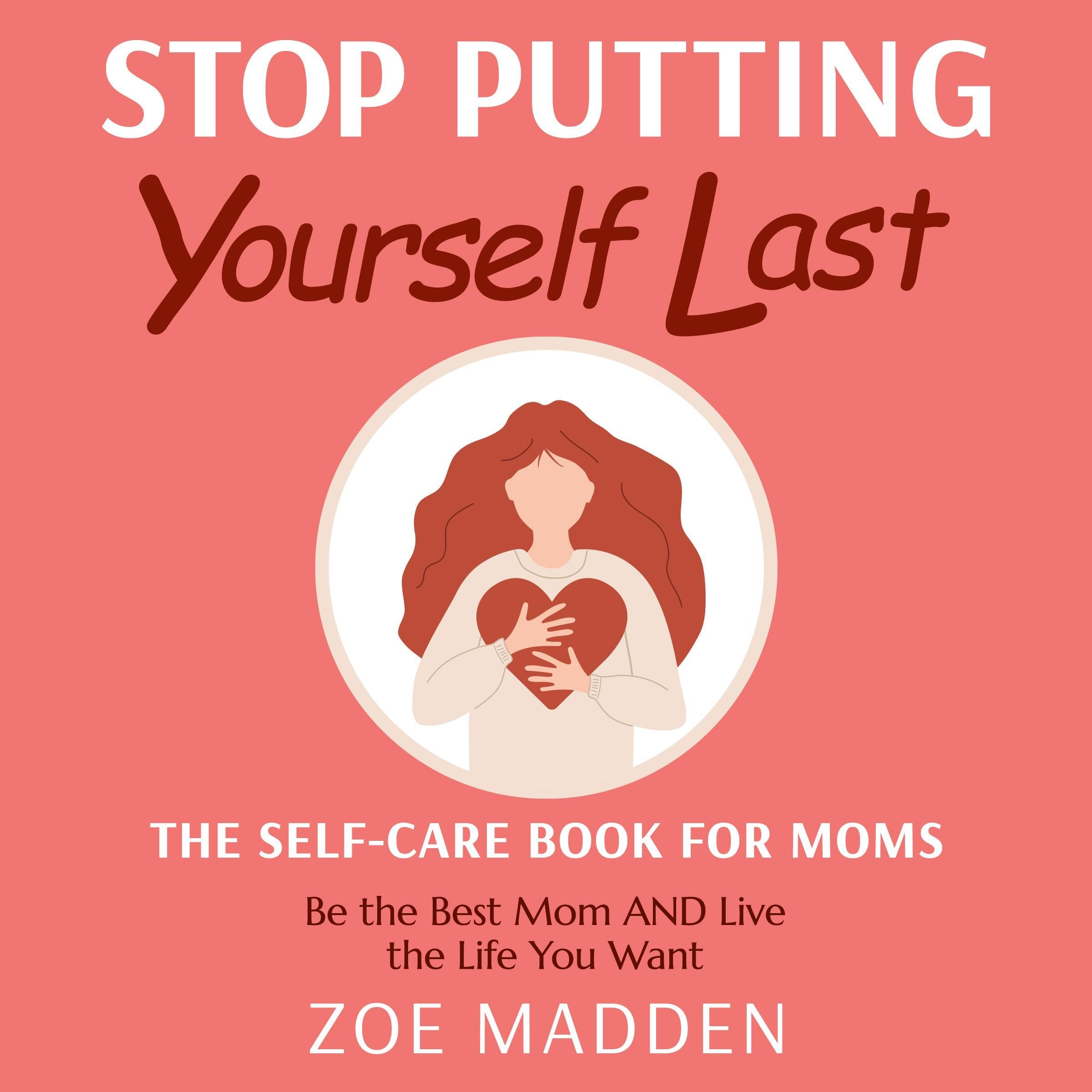 Stop Putting Yourself Last: The Self-Care Book For Moms