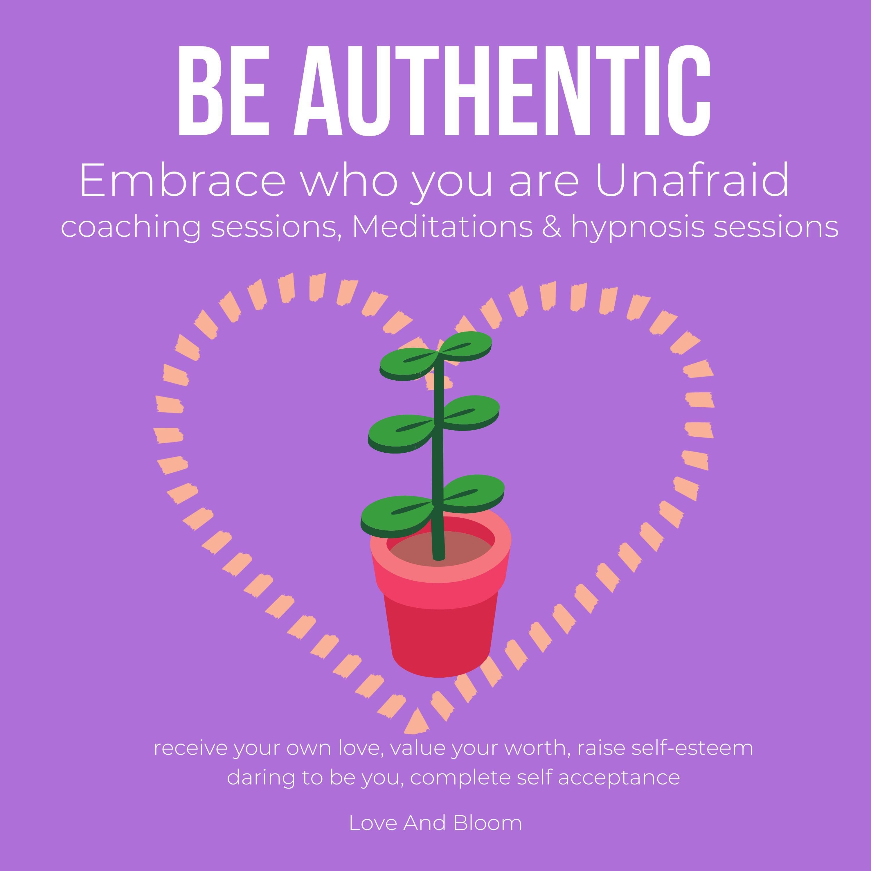 Be authentic Embrace who you are Unafraid coaching sessions, Meditations & hypnosis sessions