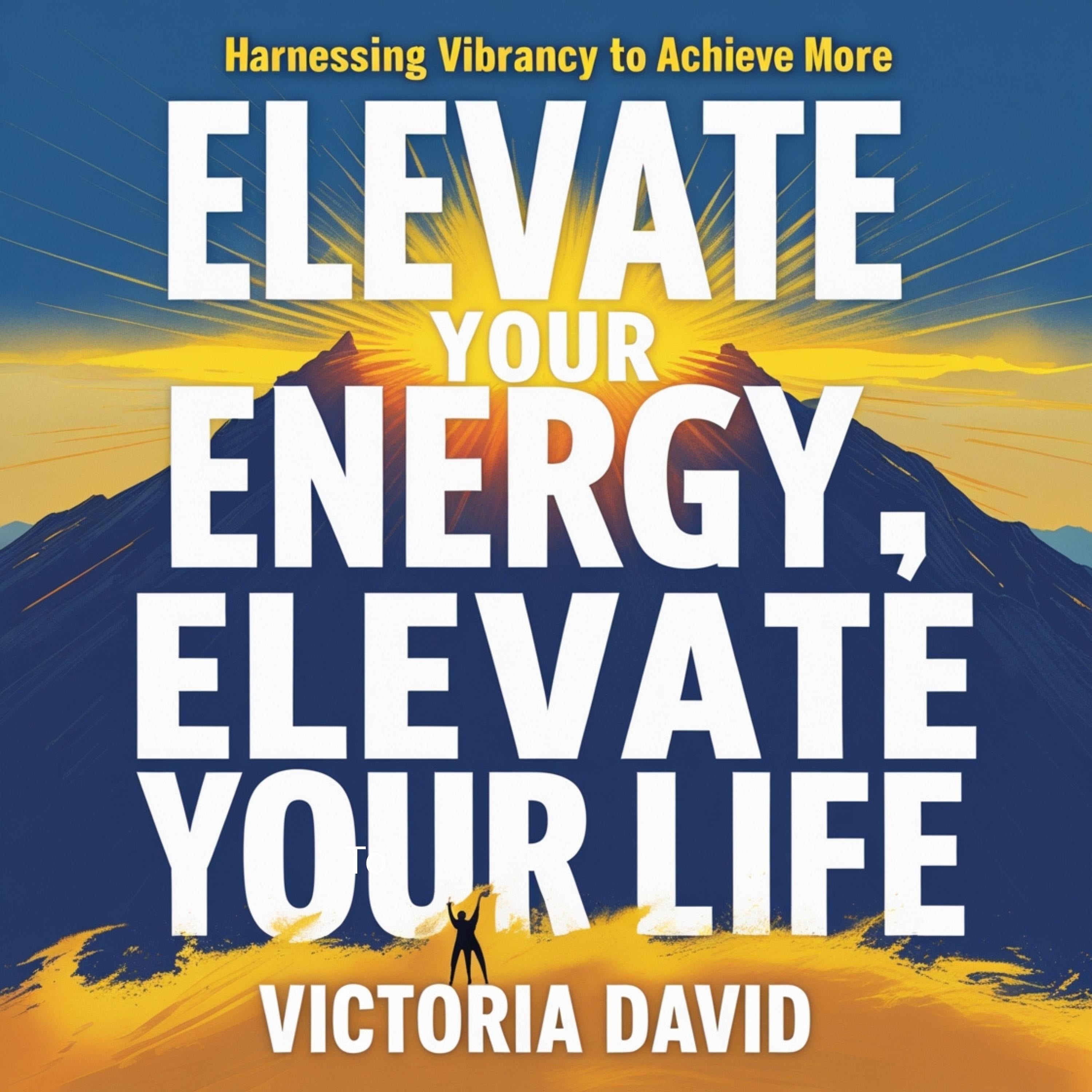 Elevate Your Energy, Elevate Your Life