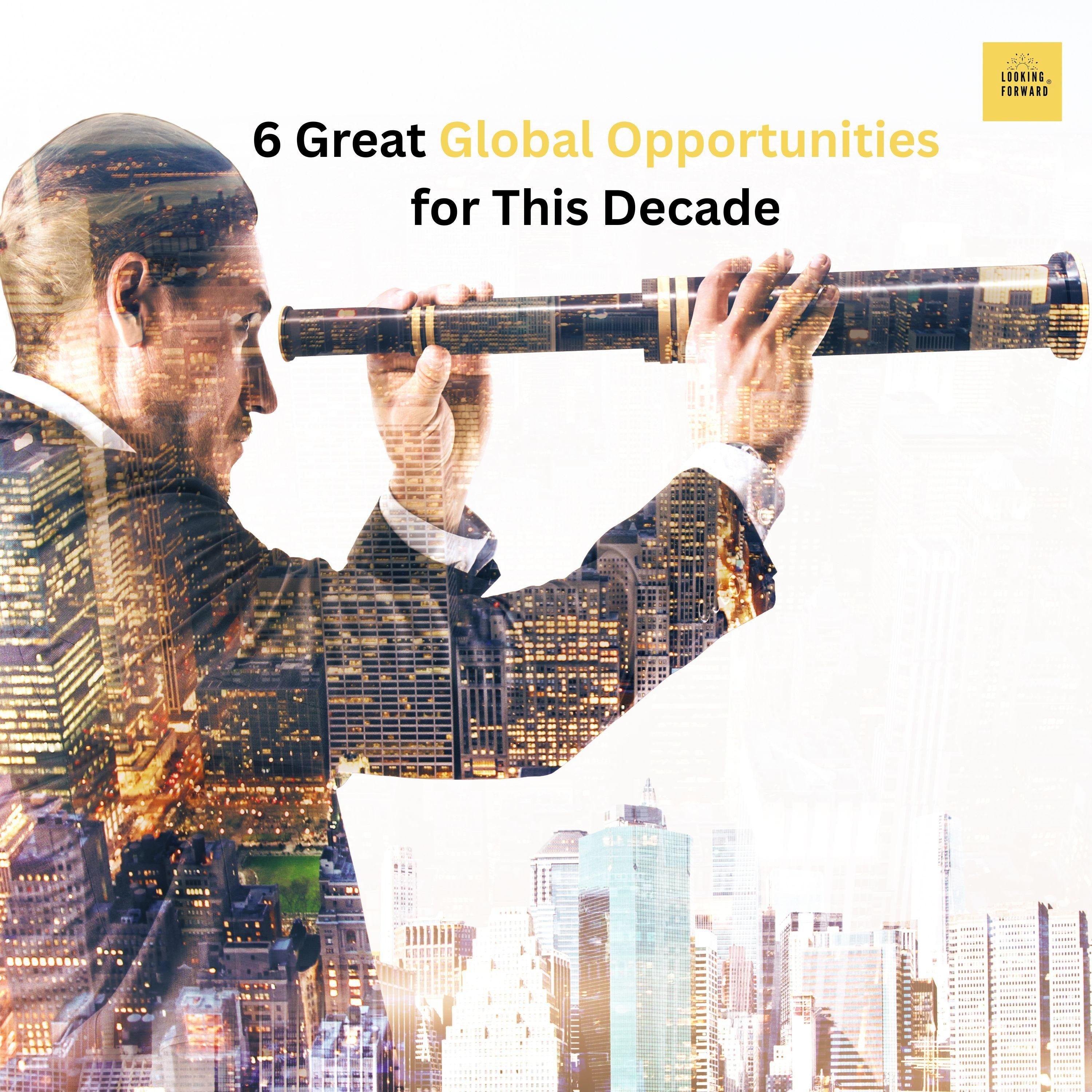 6 Great Global Opportunities For This Decade