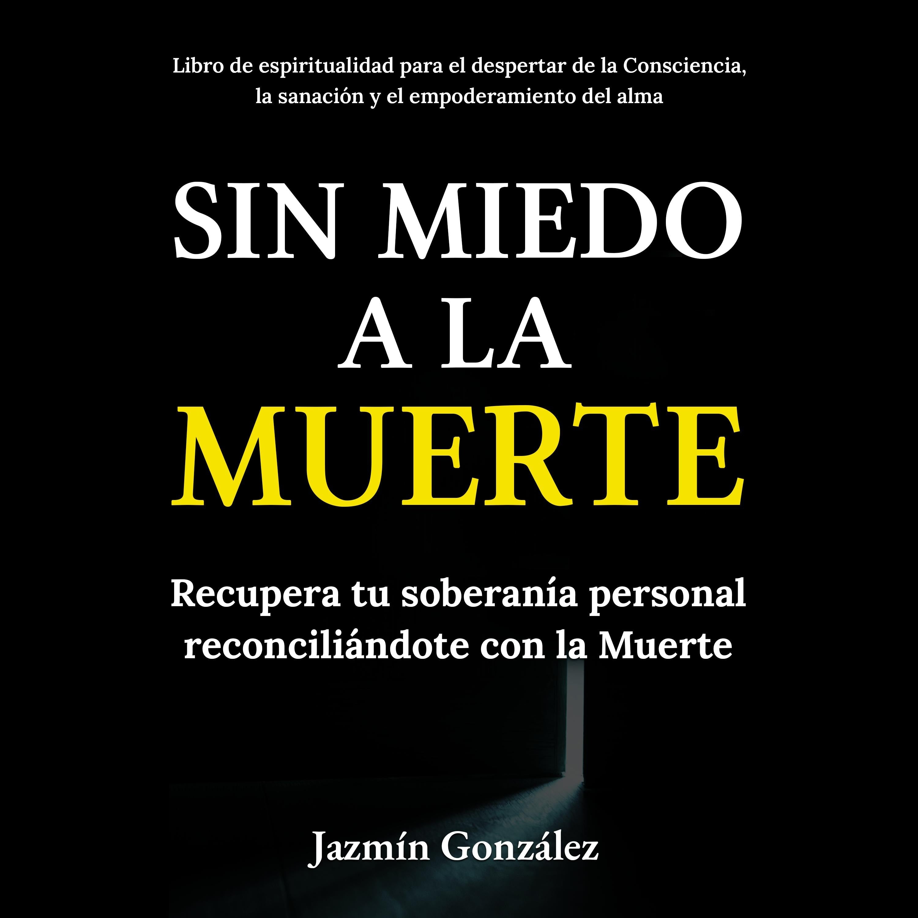 Sin miedo a la Muerte (Libro de espiritualidad para el despertar de la Consciencia, la sanación y el empoderamiento del ama)