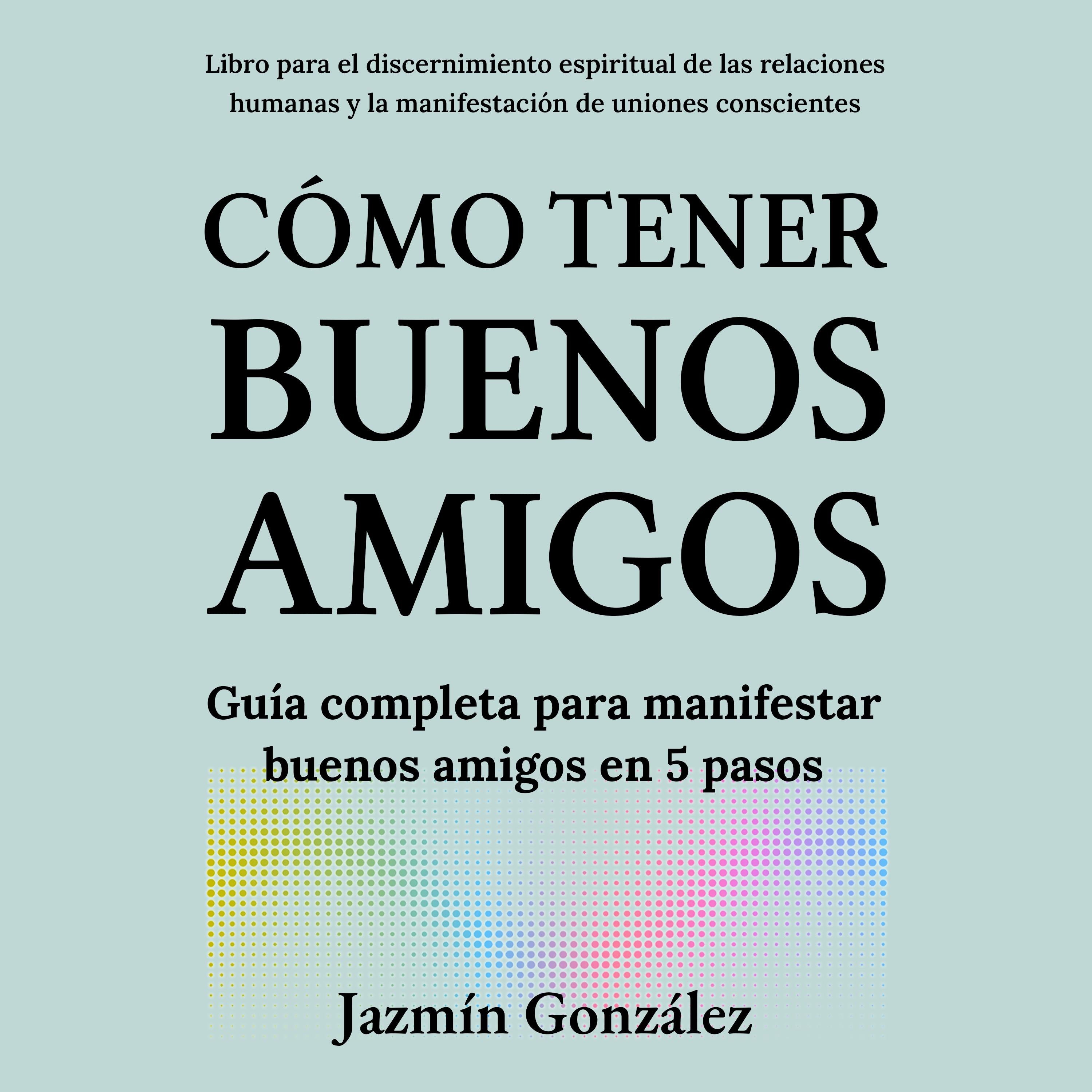 Cómo tener buenos amigos (Libro para el discernimiento espiritual de las relaciones humanas)