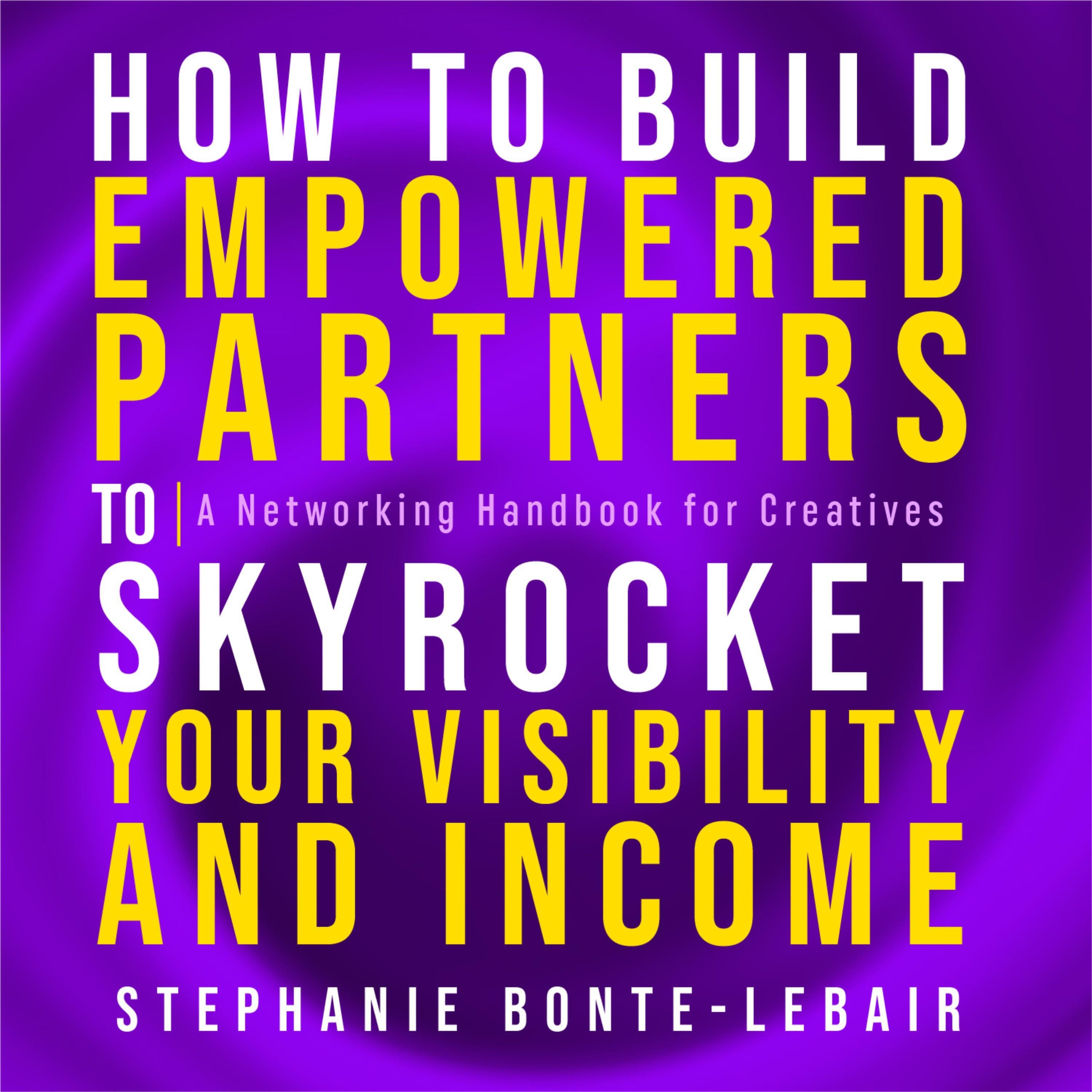 How to Build Empowered Partners® that Skyrocket Your Visibility and Income