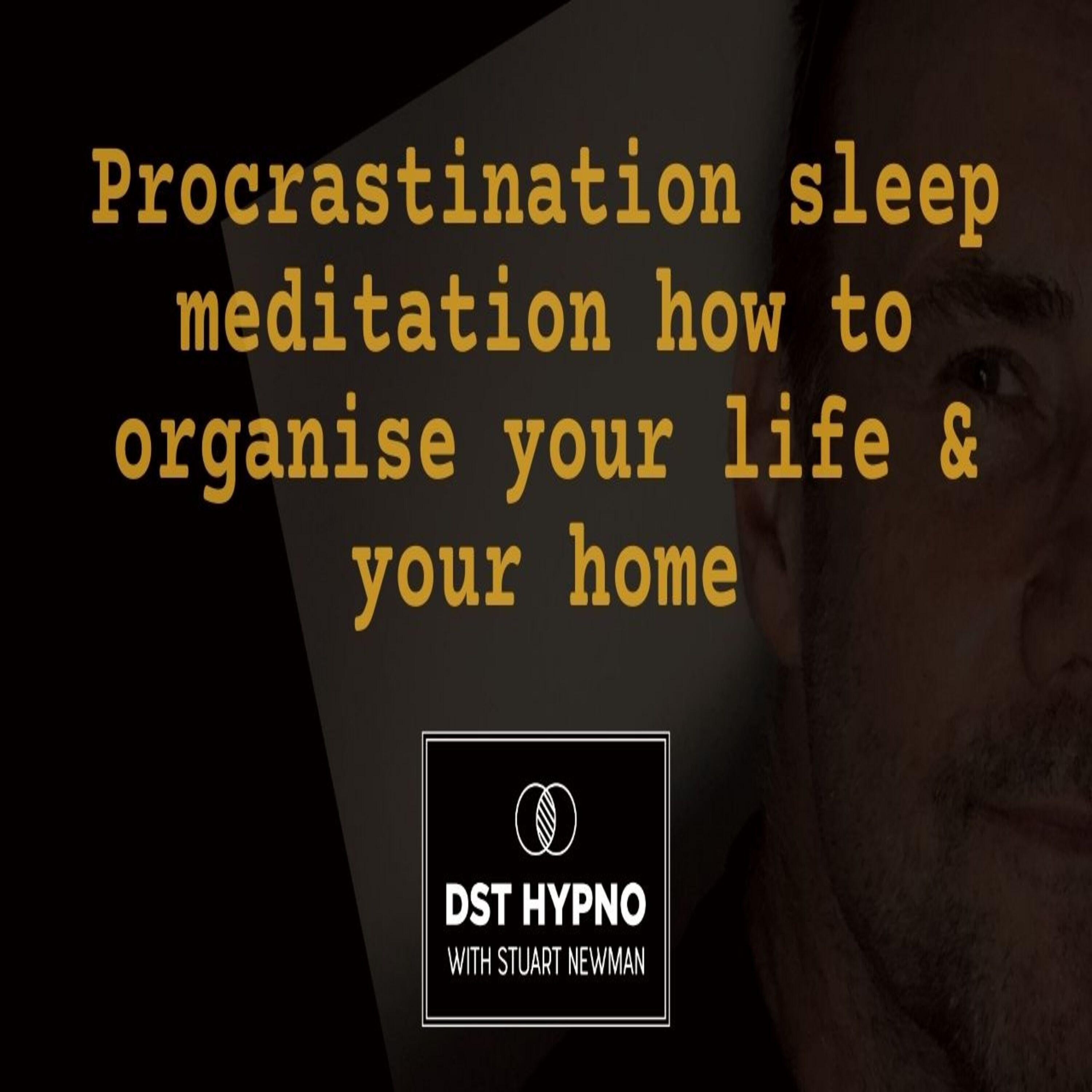 Procrastination sleep meditation how to organise your life & your home - A guided meditation - DST Hypno with Stu Newman